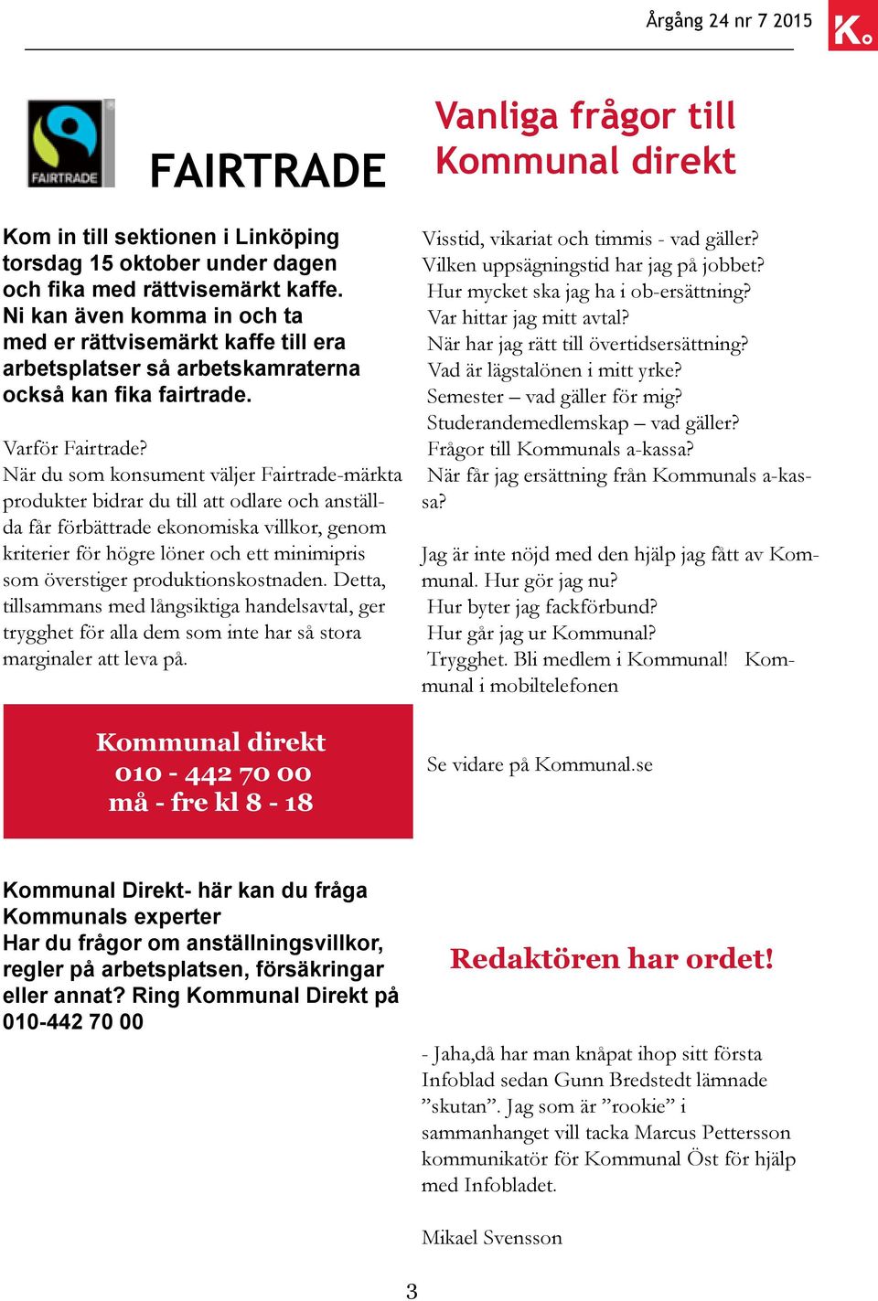 När du som konsument väljer Fairtrade-märkta produkter bidrar du till att odlare och anställda får förbättrade ekonomiska villkor, genom kriterier för högre löner och ett minimipris som överstiger