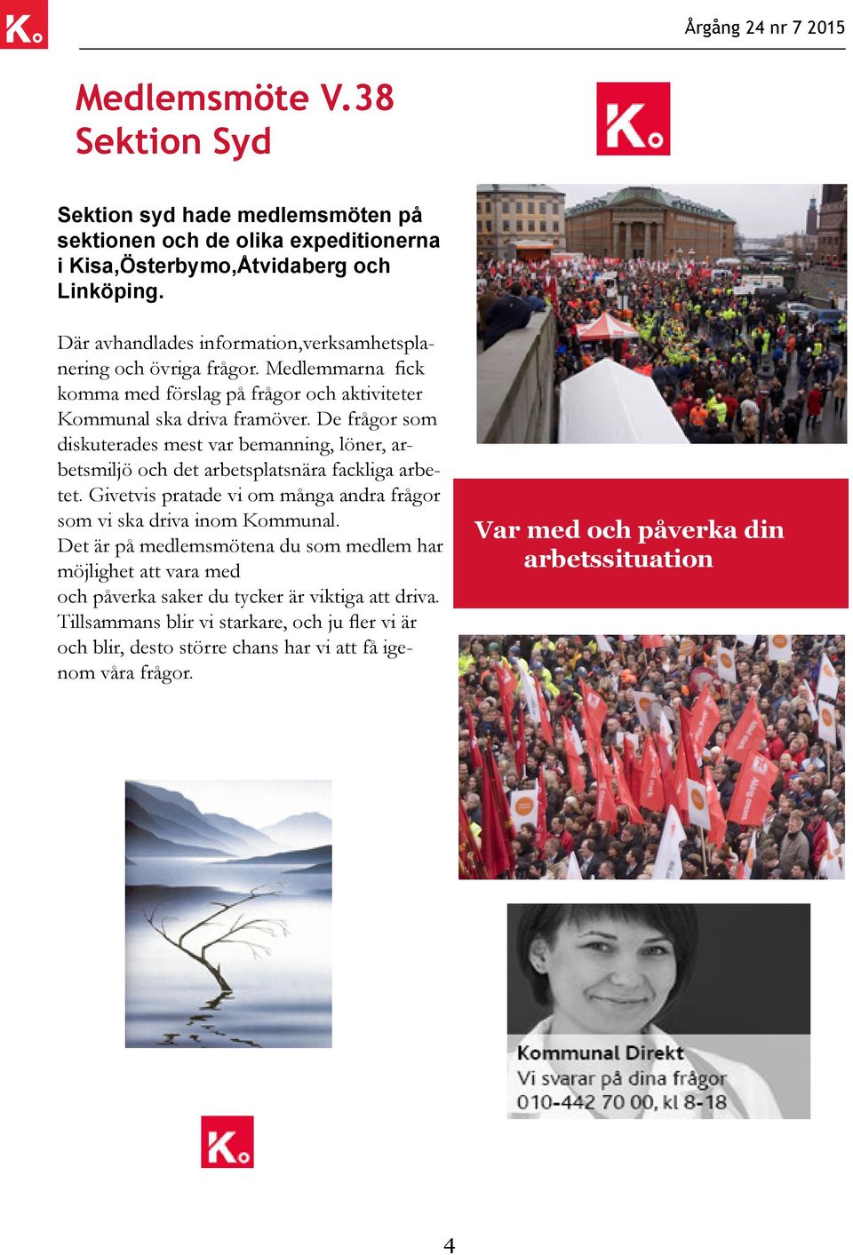 De frågor som diskuterades mest var bemanning, löner, arbetsmiljö och det arbetsplatsnära fackliga arbetet. Givetvis pratade vi om många andra frågor som vi ska driva inom Kommunal.