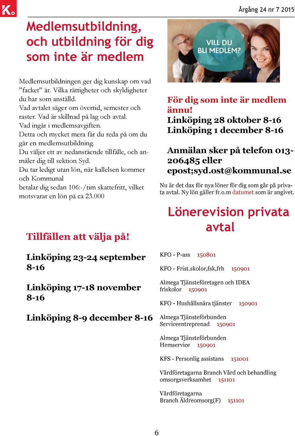 Du väljer ett av nedanstående tillfälle, och anmäler dig till sektion Syd.