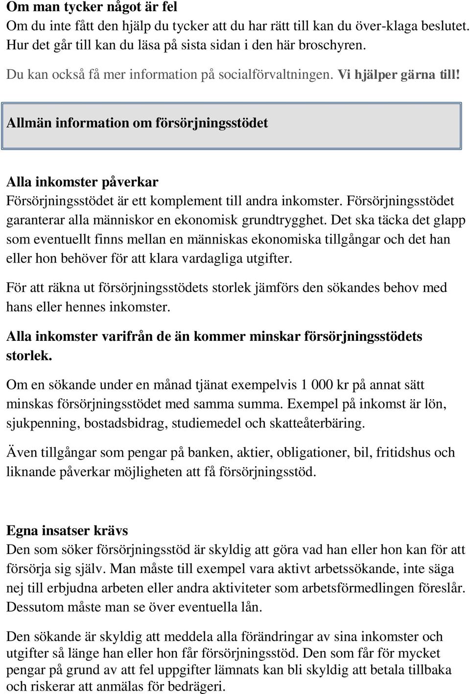 Allmän information om försörjningsstödet Alla inkomster påverkar Försörjningsstödet är ett komplement till andra inkomster. Försörjningsstödet garanterar alla människor en ekonomisk grundtrygghet.