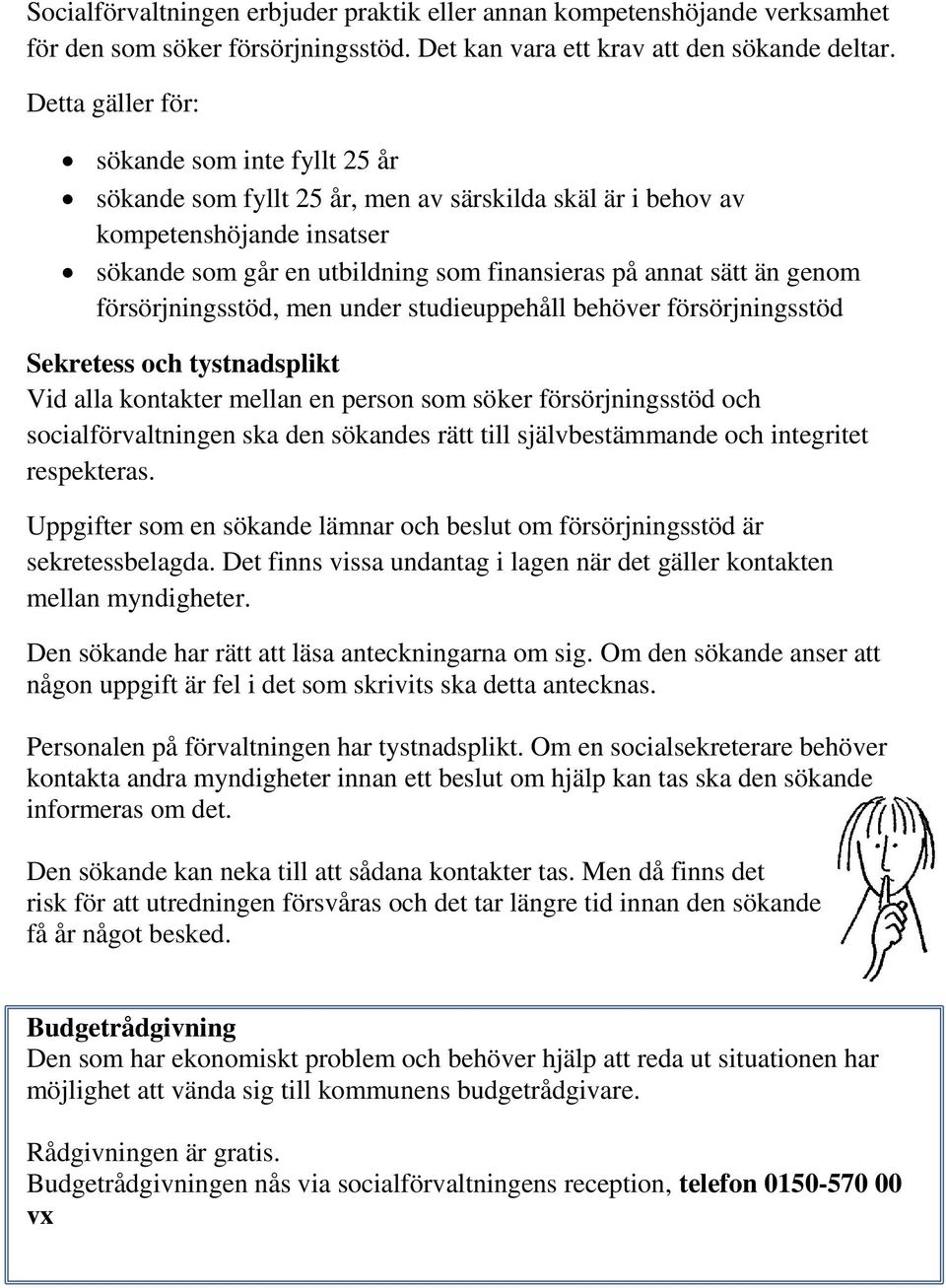 genom försörjningsstöd, men under studieuppehåll behöver försörjningsstöd Sekretess och tystnadsplikt Vid alla kontakter mellan en person som söker försörjningsstöd och socialförvaltningen ska den