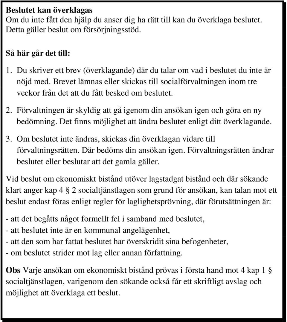 Förvaltningen är skyldig att gå igenom din ansökan igen och göra en ny bedömning. Det finns möjlighet att ändra beslutet enligt ditt överklagande. 3.