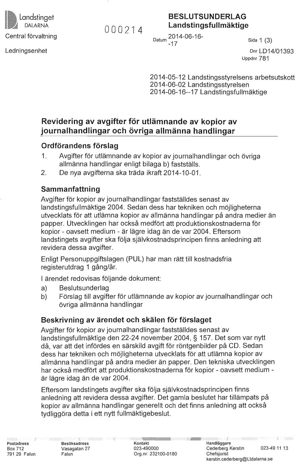 Avgifter för utlämnande av kopior av journalhandlingar och övriga allmänna handlingar enligt bilaga b) fastställs. 2. De nya avgifterna ska träda ikraft 2014-10-01.