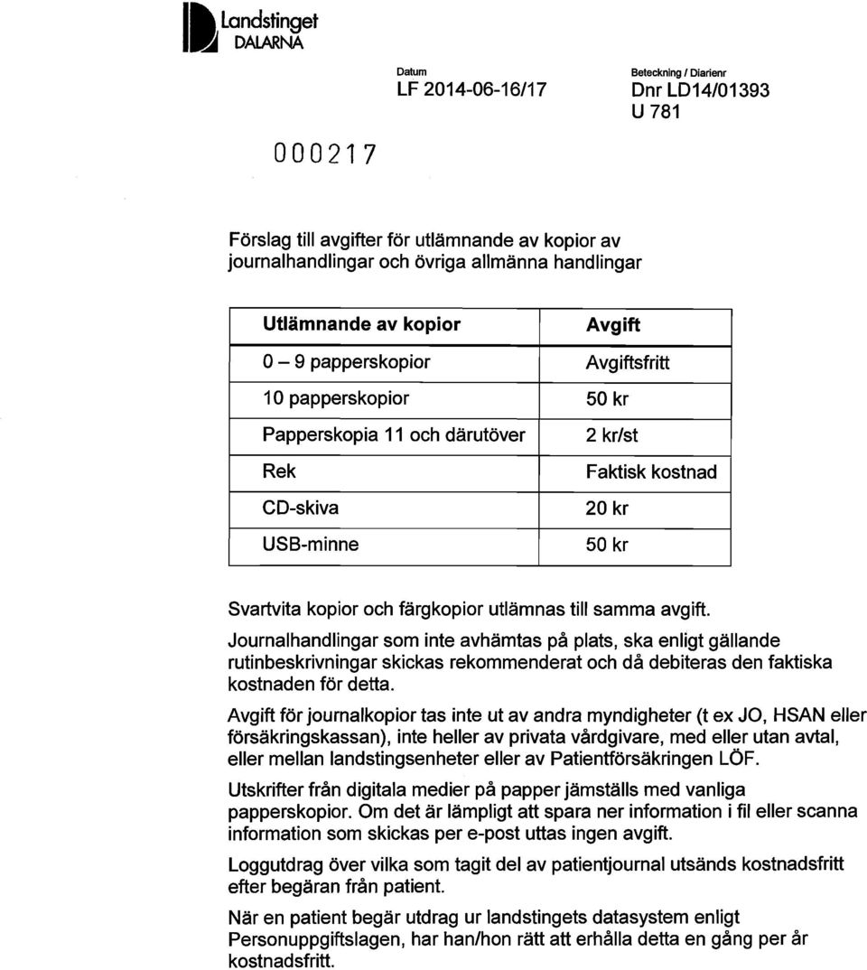 utlämnas till samma avgift. Journalhandlingar som inte avhämtas på plats, ska enligt gällande rutinbeskrivningar skickas rekommenderat och då debiteras den faktiska kostnaden för detta.