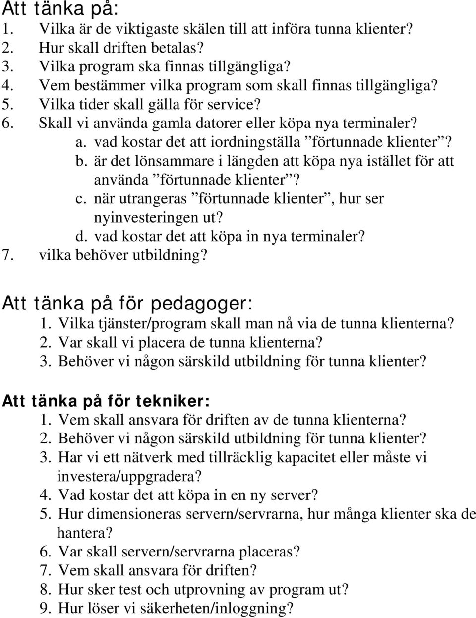 b. är det lönsammare i längden att köpa nya istället för att använda förtunnade klienter? c. när utrangeras förtunnade klienter, hur ser nyinvesteringen ut? d. vad kostar det att köpa in nya terminaler?