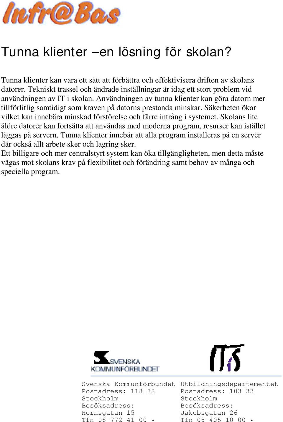 Användningen av tunna klienter kan göra datorn mer tillförlitlig samtidigt som kraven på datorns prestanda minskar.