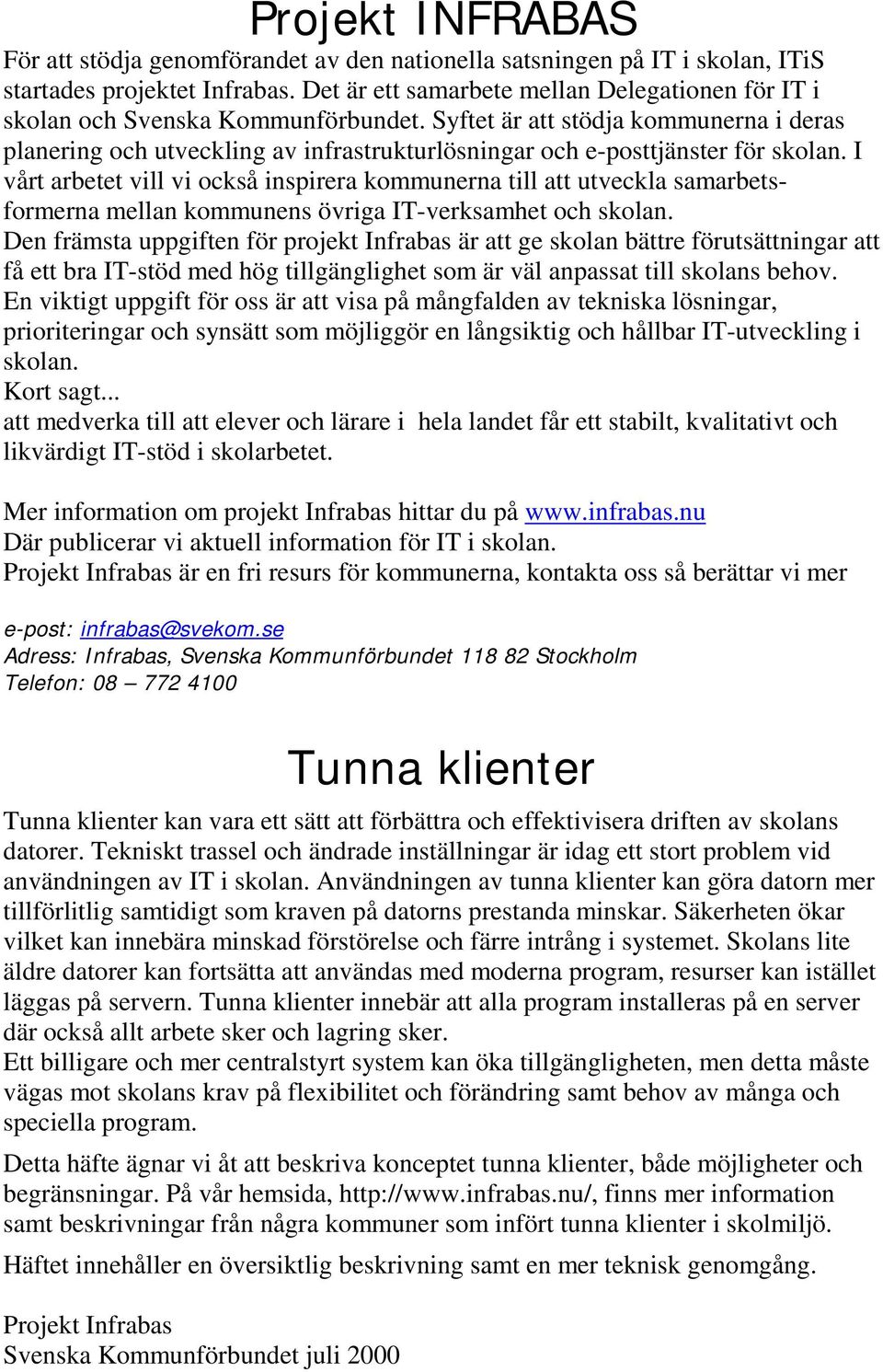 Syftet är att stödja kommunerna i deras planering och utveckling av infrastrukturlösningar och e-posttjänster för skolan.