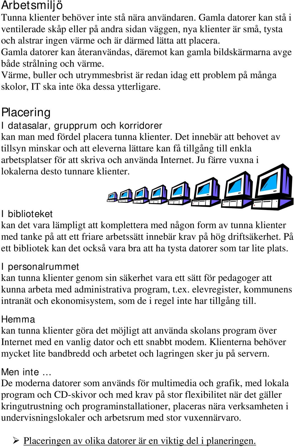 Gamla datorer kan återanvändas, däremot kan gamla bildskärmarna avge både strålning och värme.