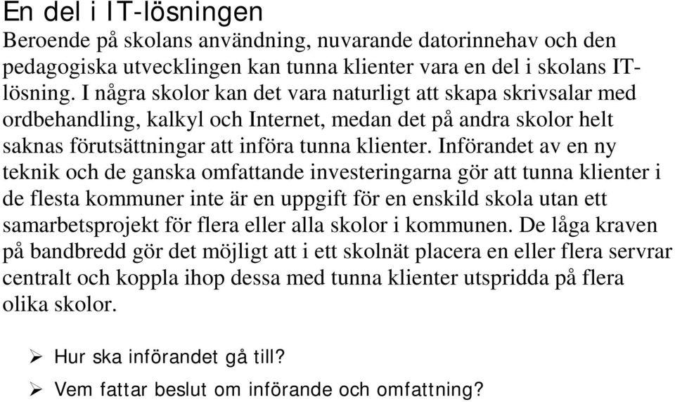 Införandet av en ny teknik och de ganska omfattande investeringarna gör att tunna klienter i de flesta kommuner inte är en uppgift för en enskild skola utan ett samarbetsprojekt för flera eller alla