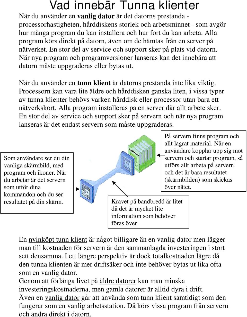 När nya program och programversioner lanseras kan det innebära att datorn måste uppgraderas eller bytas ut. När du använder en tunn klient är datorns prestanda inte lika viktig.