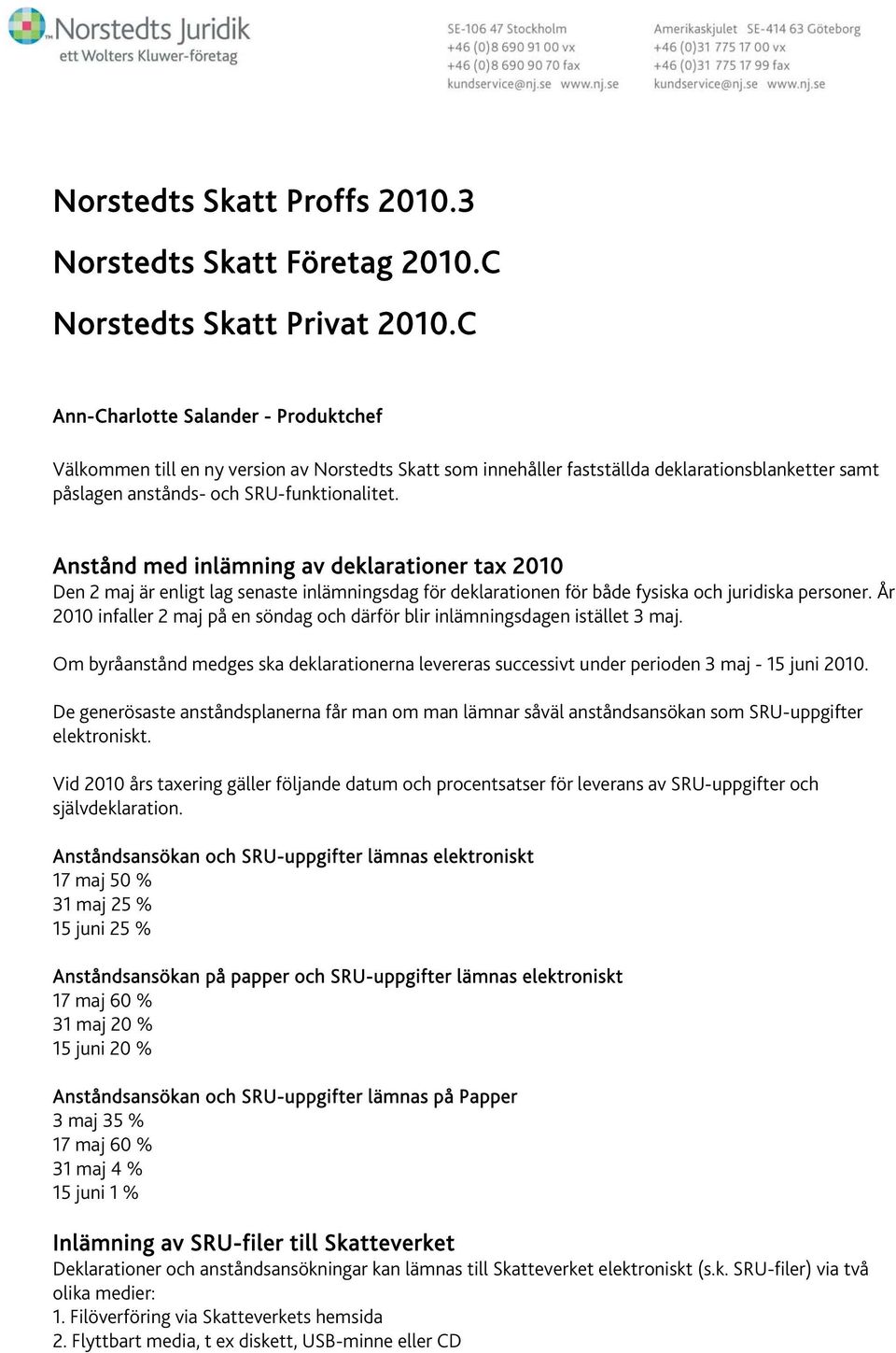 Anstånd med inlämning av deklarationer tax 2010 Den 2 maj är enligt lag senaste inlämningsdag för deklarationen för både fysiska och juridiska personer.