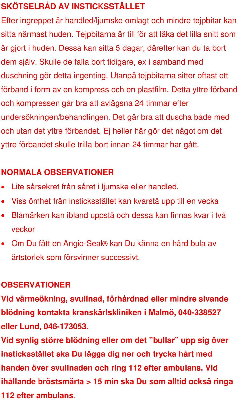 Utanpå tejpbitarna sitter oftast ett förband i form av en kompress och en plastfilm. Detta yttre förband och kompressen går bra att avlägsna 24 timmar efter undersökningen/behandlingen.