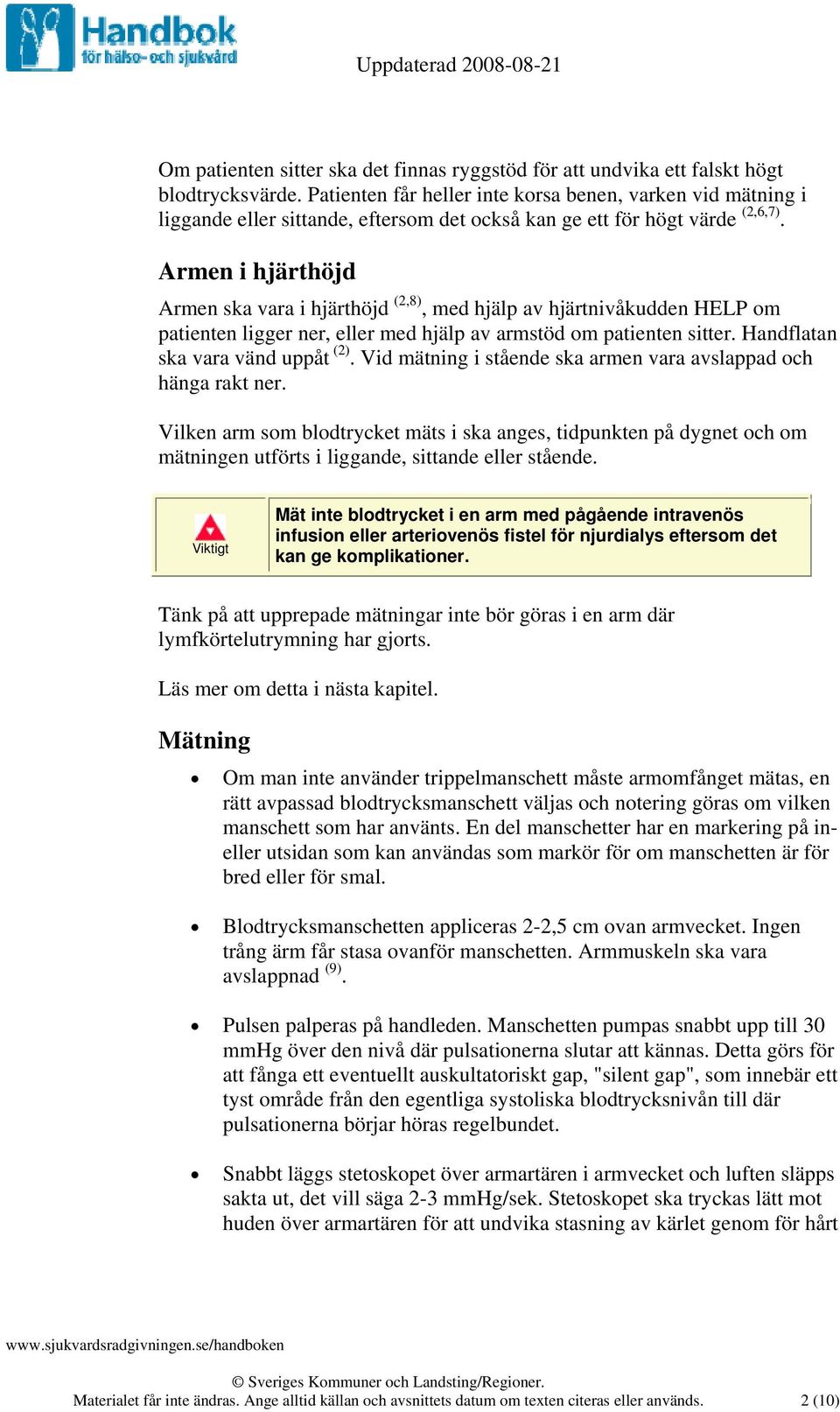 Armen i hjärthöjd Armen ska vara i hjärthöjd (2,8), med hjälp av hjärtnivåkudden HELP om patienten ligger ner, eller med hjälp av armstöd om patienten sitter. Handflatan ska vara vänd uppåt (2).