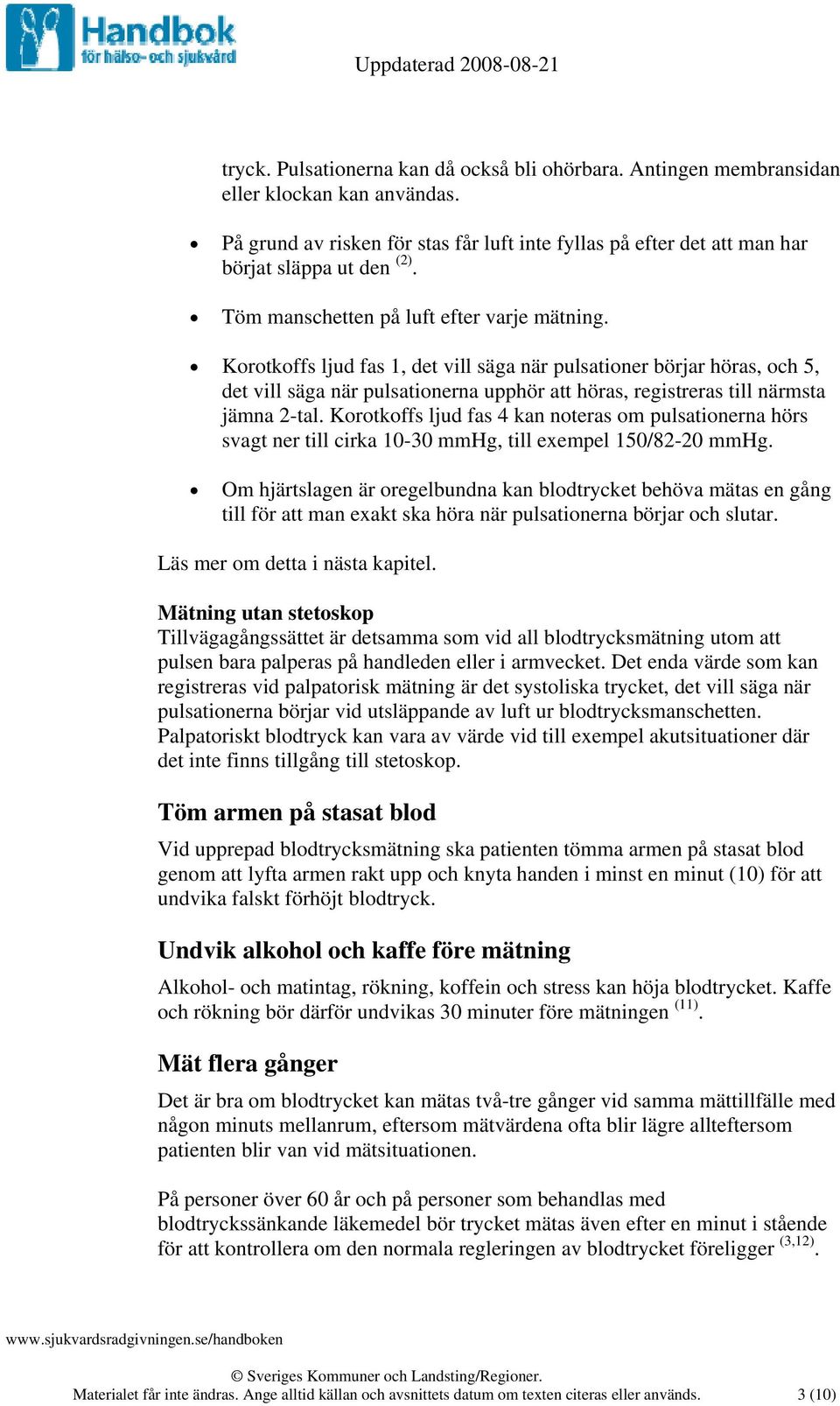 Korotkoffs ljud fas 1, det vill säga när pulsationer börjar höras, och 5, det vill säga när pulsationerna upphör att höras, registreras till närmsta jämna 2-tal.