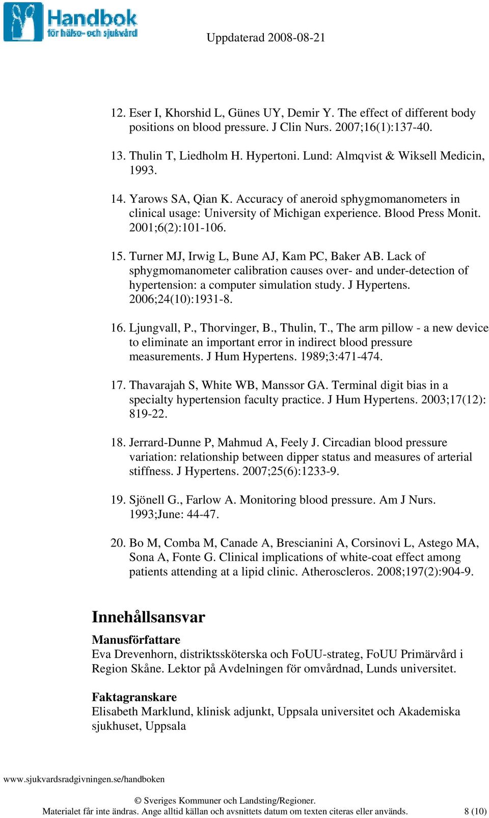 Turner MJ, Irwig L, Bune AJ, Kam PC, Baker AB. Lack of sphygmomanometer calibration causes over- and under-detection of hypertension: a computer simulation study. J Hypertens. 2006;24(10):1931-8. 16.