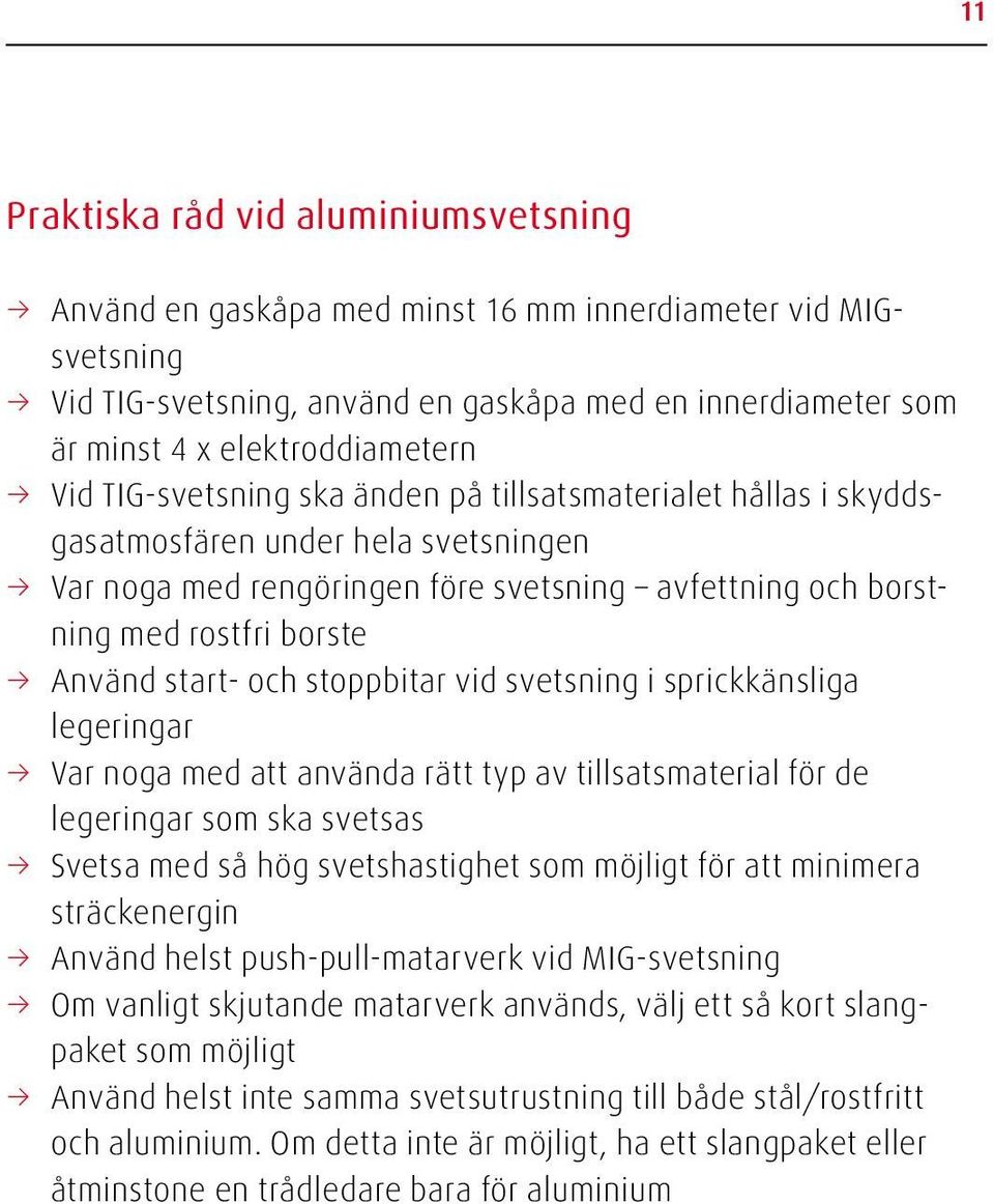 och stoppbitar vid svetsning i sprickkänsliga legeringar Var noga med att använda rätt typ av tillsatsmaterial för de legeringar som ska svetsas Svetsa med så hög svetshastighet som möjligt för att