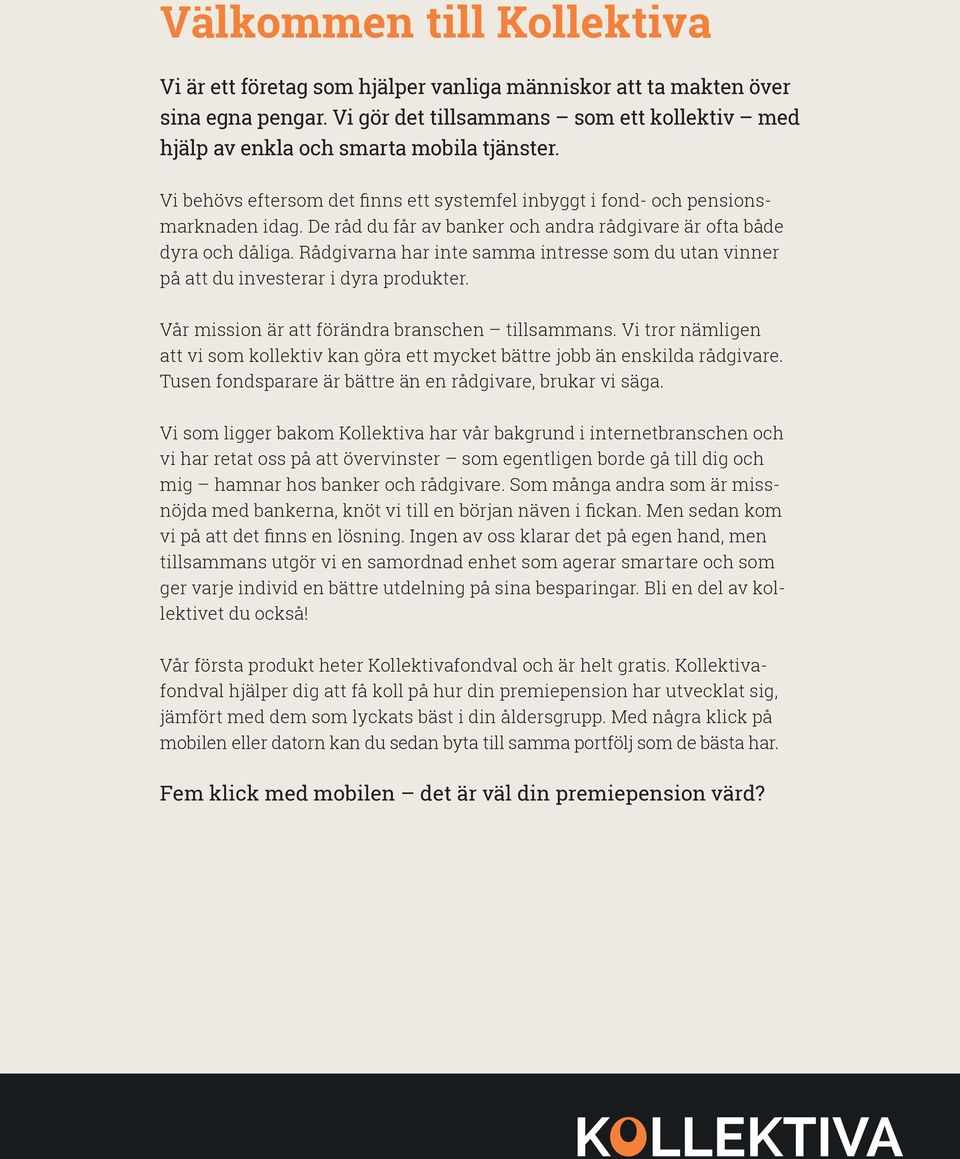 Rådgivarna har inte samma intresse som du utan vinner på att du investerar i dyra produkter. Vår mission är att förändra branschen tillsammans.