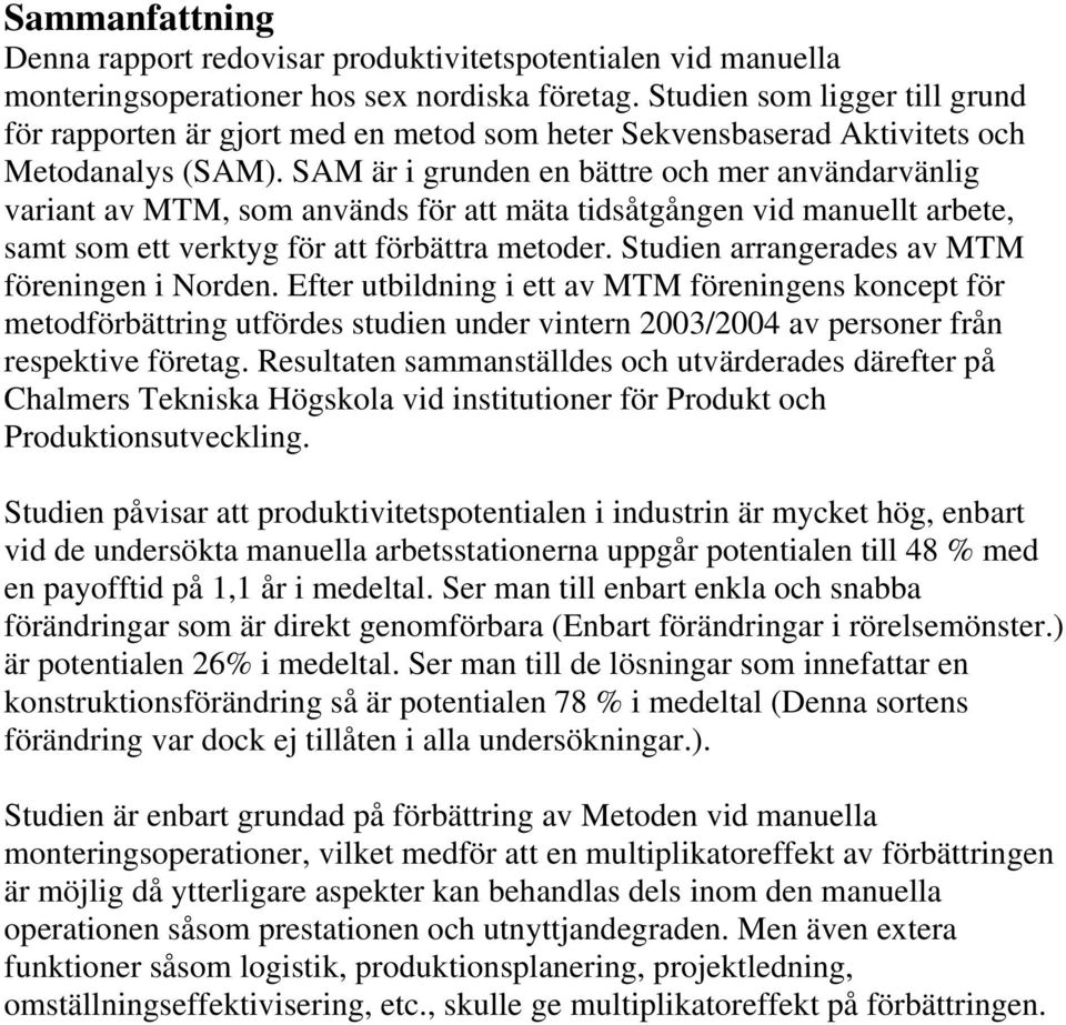 SAM är i grunden en bättre och mer användarvänlig variant av MTM, som används för att mäta tidsåtgången vid manuellt arbete, samt som ett verktyg för att förbättra metoder.