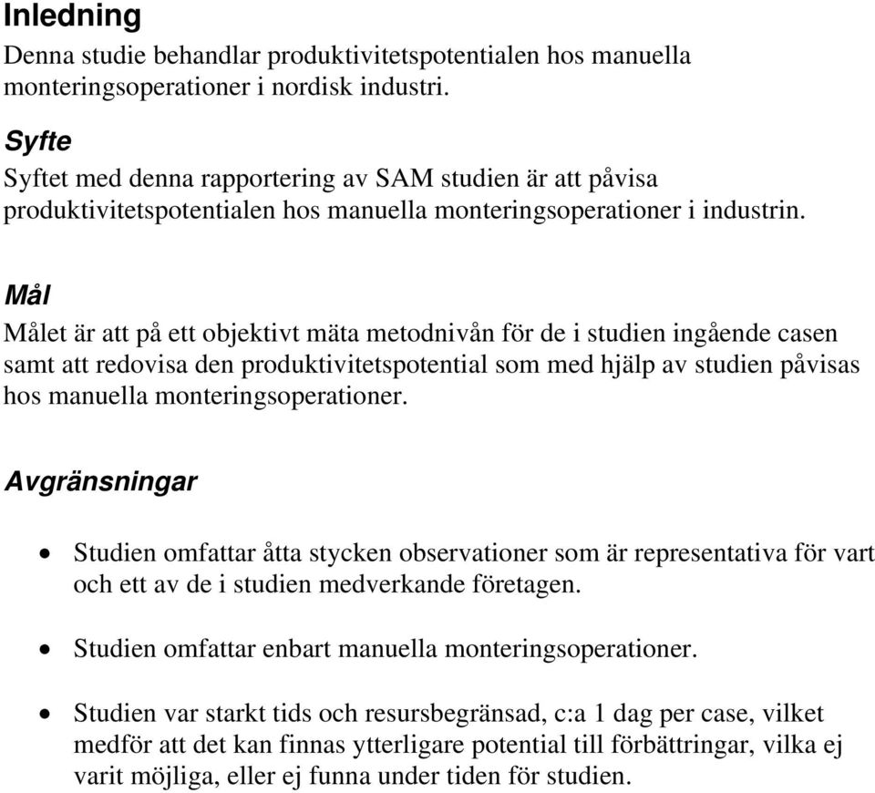 Mål Målet är att på ett objektivt mäta metodnivån för de i studien ingående casen samt att redovisa den produktivitetspotential som med hjälp av studien påvisas hos manuella monteringsoperationer.