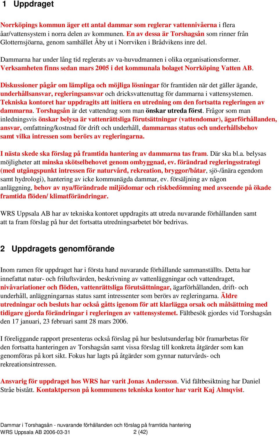 Dammarna har under lång tid reglerats av va-huvudmannen i olika organisationsformer. Verksamheten finns sedan mars 2005 i det kommunala bolaget Norrköping Vatten AB.