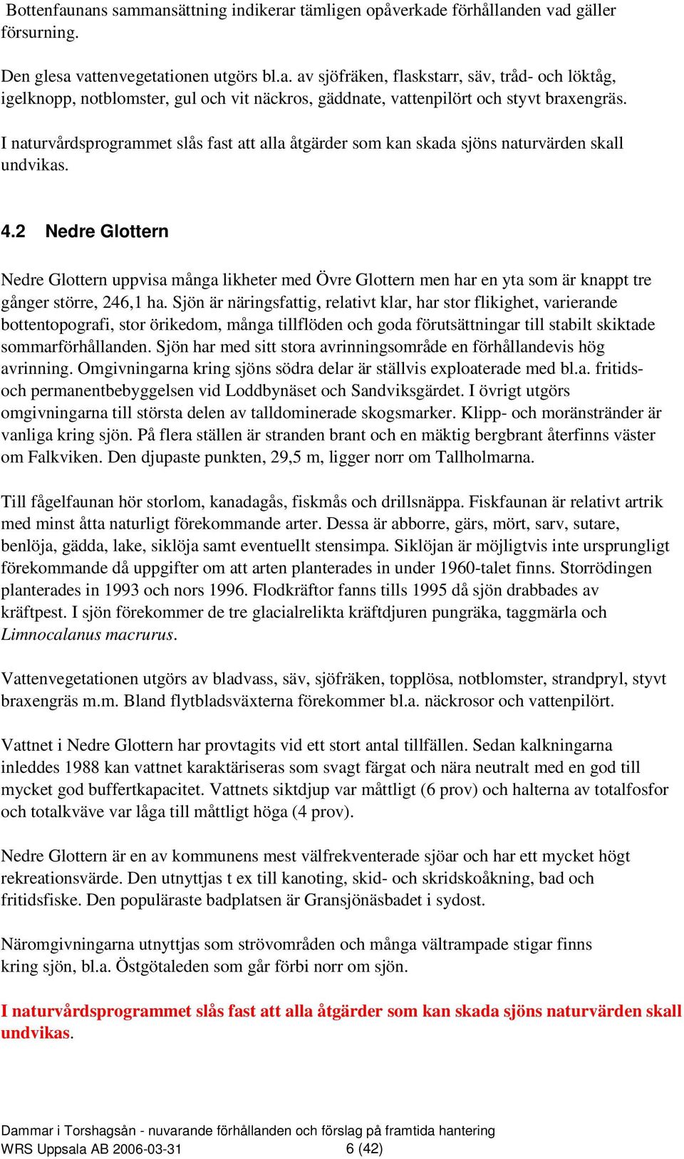 2 Nedre Glottern Nedre Glottern uppvisa många likheter med Övre Glottern men har en yta som är knappt tre gånger större, 246, ha.