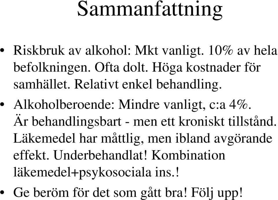 Alkoholberoende: Mindre vanligt, c:a 4%. Är behandlingsbart - men ett kroniskt tillstånd.