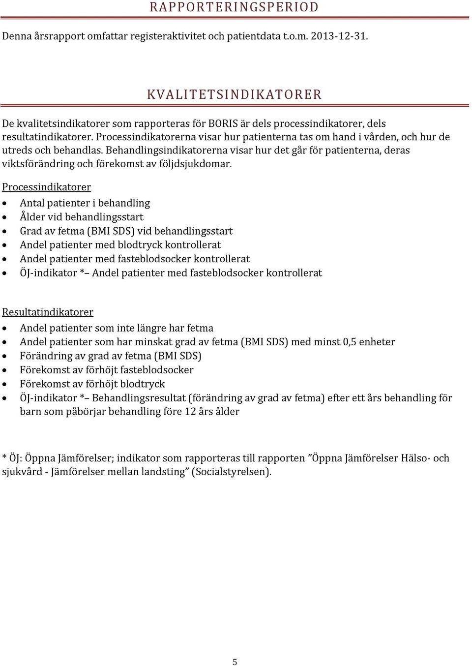 Processindikatorerna visar hur patienterna tas om hand i vården, och hur de utreds och behandlas.