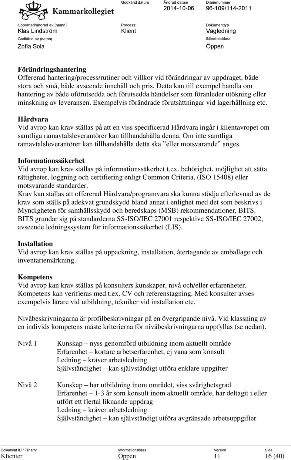 Exempelvis förändrade förutsättningar vid lagerhållning etc.
