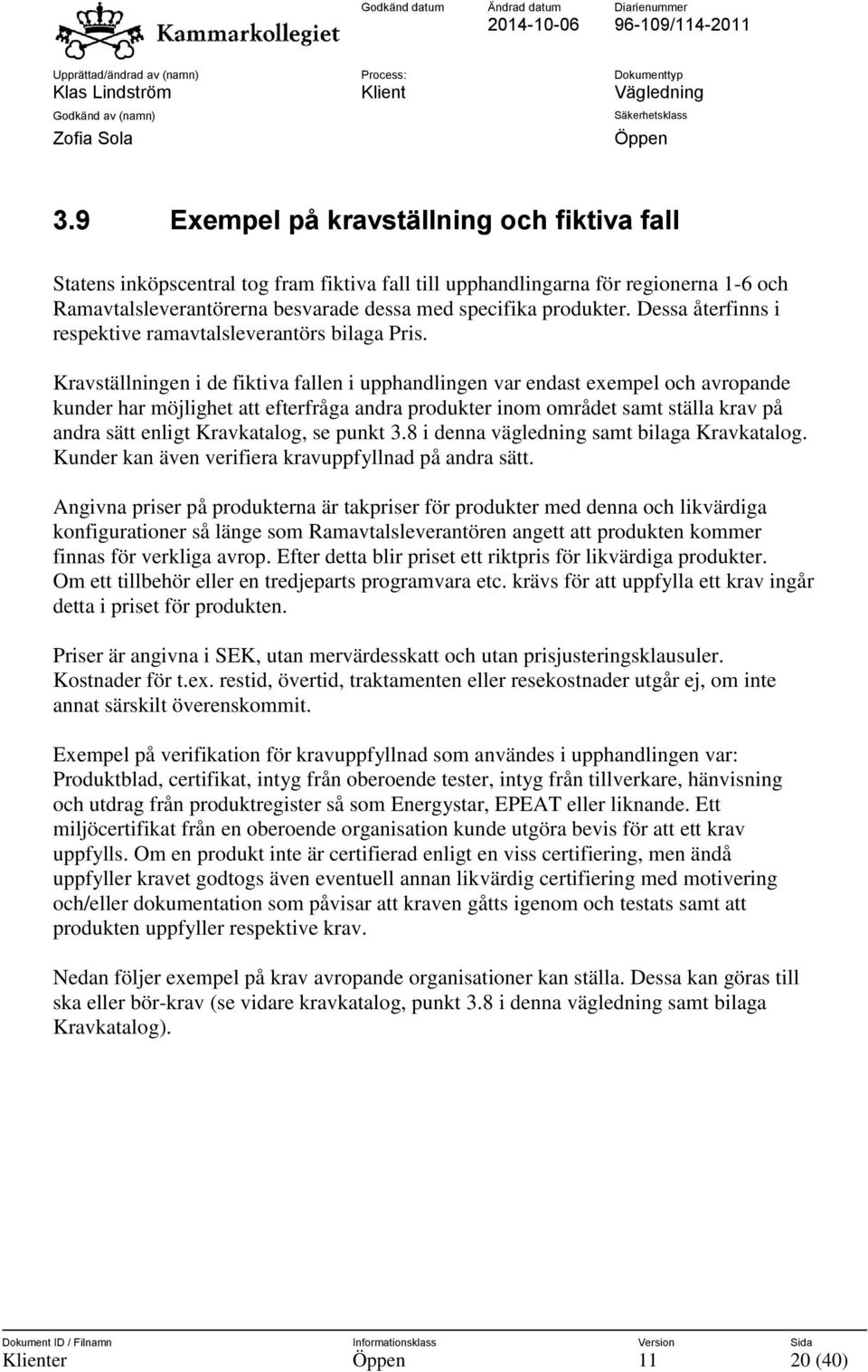 Kravställningen i de fiktiva fallen i upphandlingen var endast exempel och avropande kunder har möjlighet att efterfråga andra produkter inom området samt ställa krav på andra sätt enligt