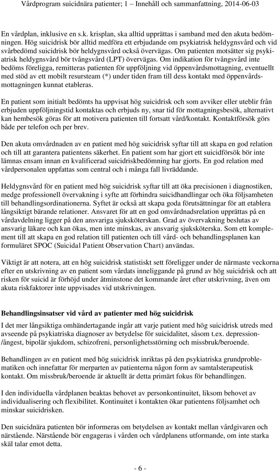 Om patienten motsätter sig psykiatrisk heldygnsvård bör tvångsvård (LPT) övervägas.