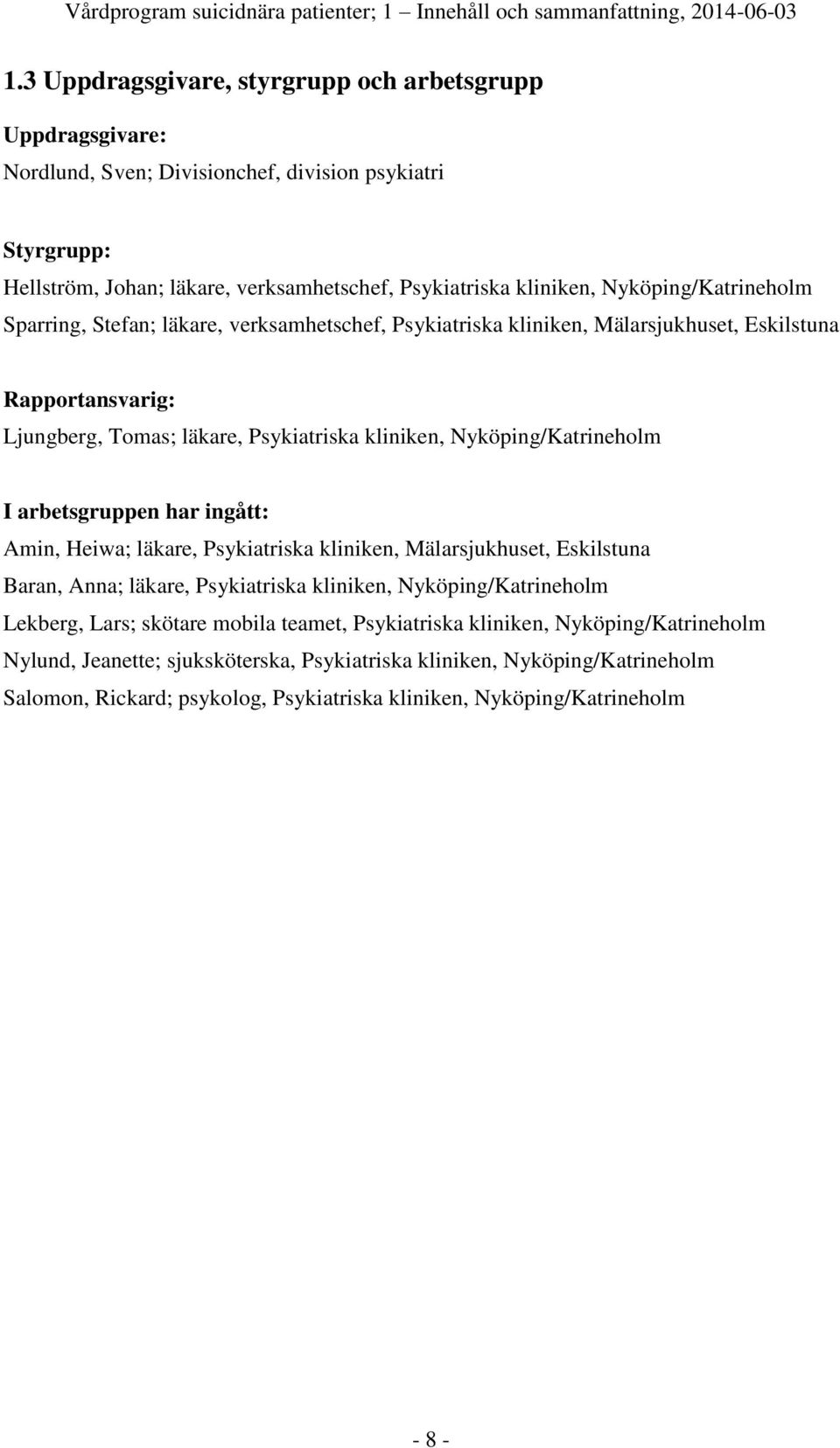 Nyköping/Katrineholm Sparring, Stefan; läkare, verksamhetschef, Psykiatriska kliniken, Mälarsjukhuset, Eskilstuna Rapportansvarig: Ljungberg, Tomas; läkare, Psykiatriska kliniken,