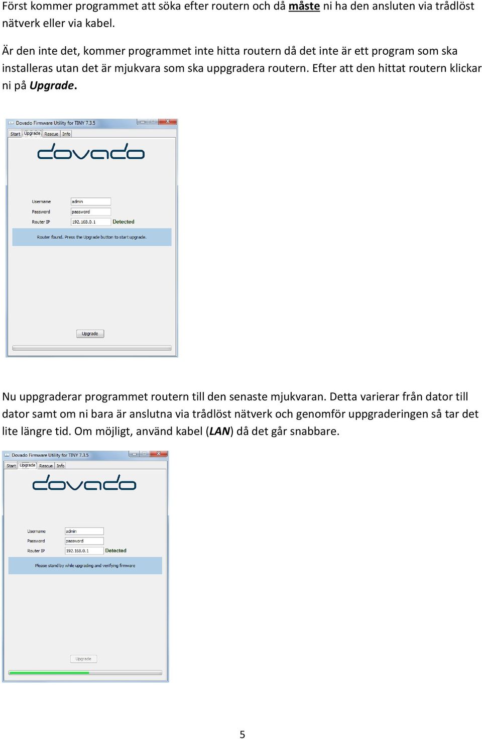 routern. Efter att den hittat routern klickar ni på Upgrade. Nu uppgraderar programmet routern till den senaste mjukvaran.