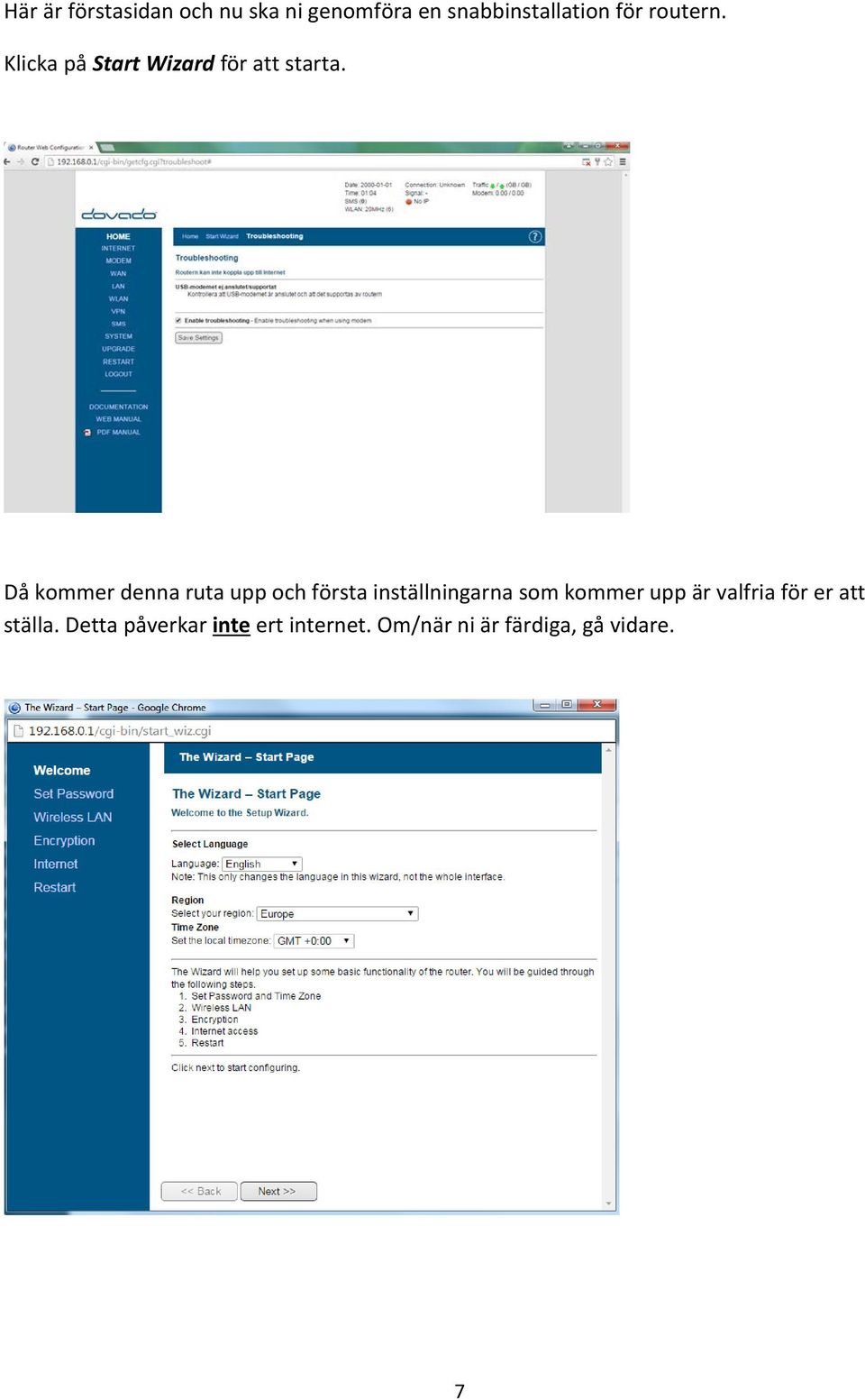 Då kommer denna ruta upp och första inställningarna som kommer upp är