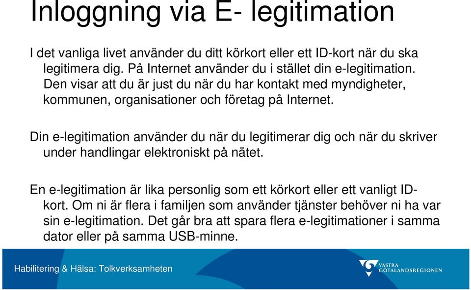 Den visar att du är just du när du har kontakt med myndigheter, kommunen, organisationer och företag på Internet.