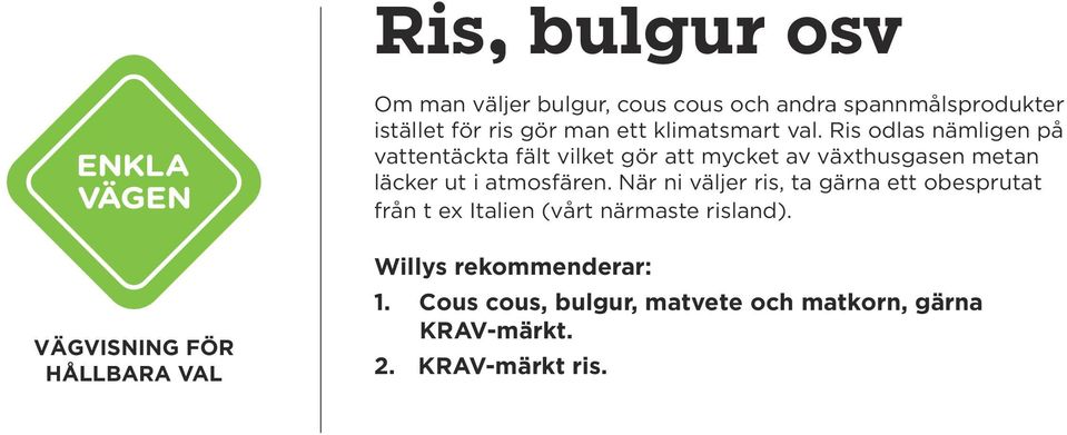 Ris odlas nämligen på vattentäckta fält vilket gör att mycket av växthusgasen metan läcker ut i