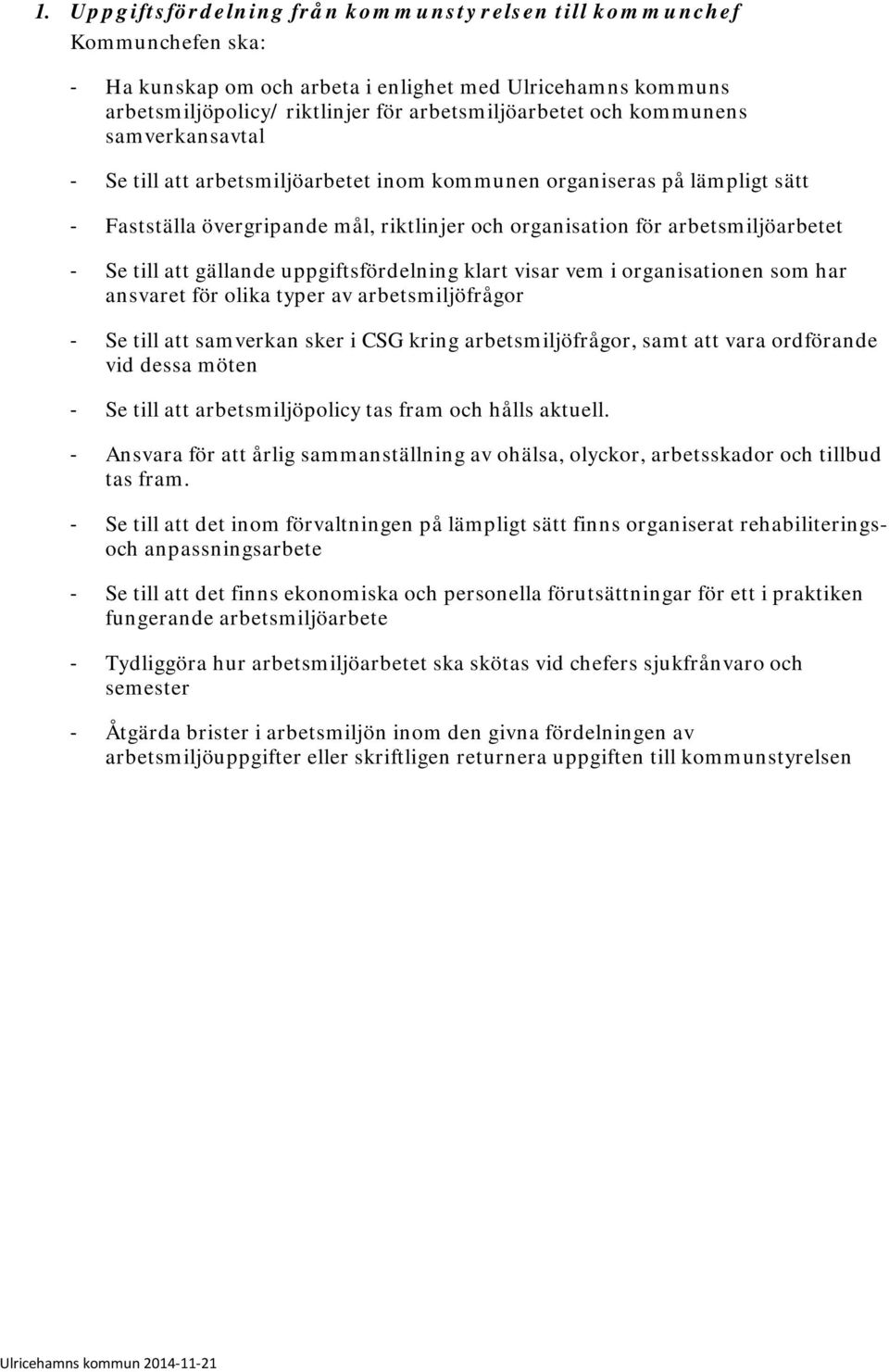 gällande uppgiftsfördelning klart visar vem i organisationen som har ansvaret för olika typer av arbetsmiljöfrågor - Se till att samverkan sker i CSG kring arbetsmiljöfrågor, samt att vara ordförande