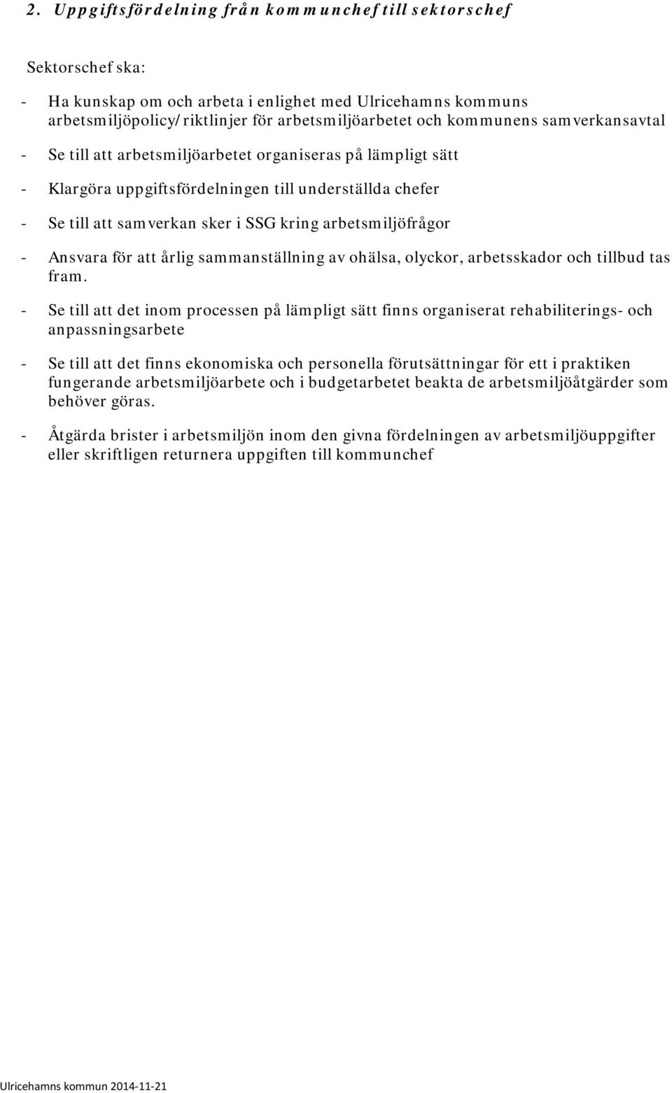 Ansvara för att årlig sammanställning av ohälsa, olyckor, arbetsskador och tillbud tas fram.