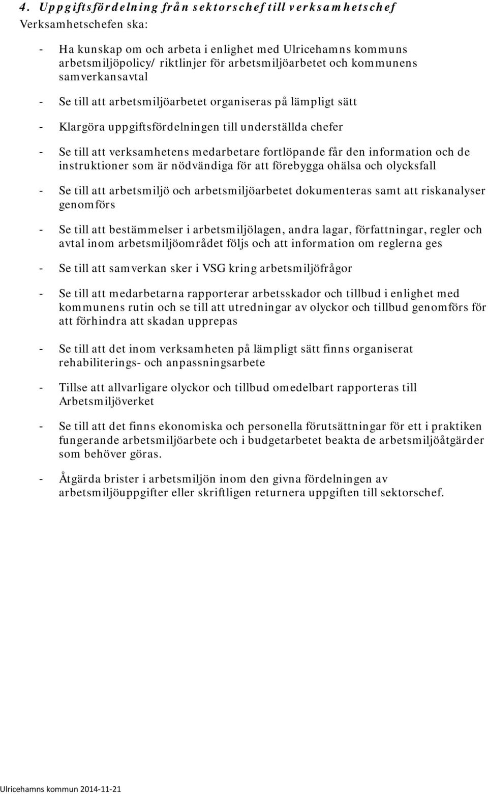 fortlöpande får den information och de instruktioner som är nödvändiga för att förebygga ohälsa och olycksfall - Se till att arbetsmiljö och arbetsmiljöarbetet dokumenteras samt att riskanalyser