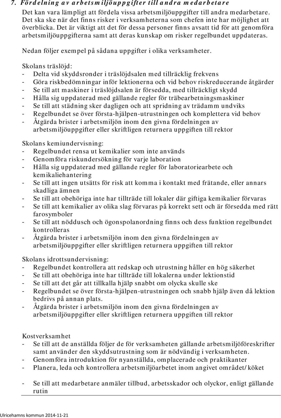 Det är viktigt att det för dessa personer finns avsatt tid för att genomföra arbetsmiljöuppgifterna samt att deras kunskap om risker regelbundet uppdateras.