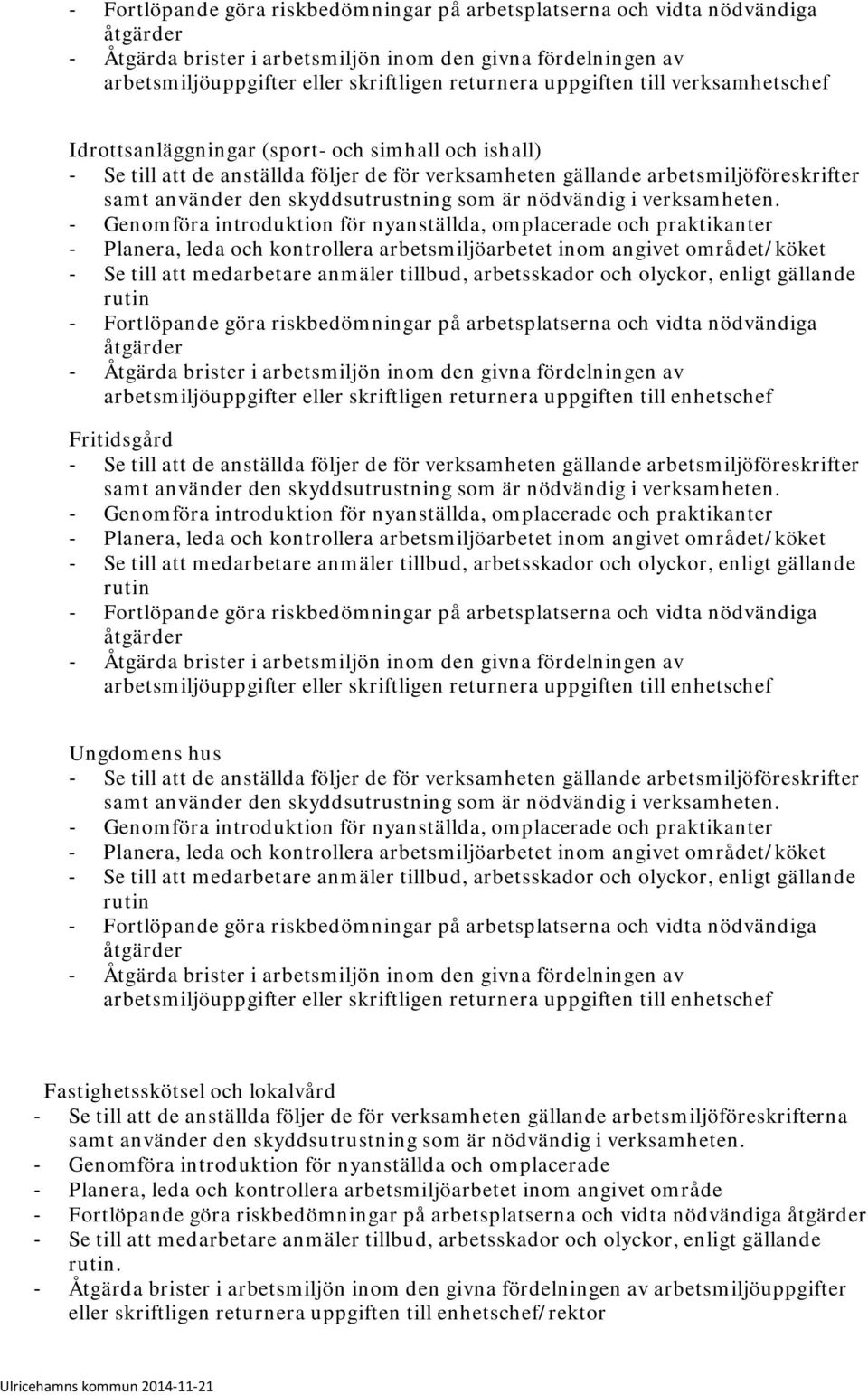 - Genomföra introduktion för nyanställda, omplacerade och praktikanter - Planera, leda och kontrollera arbetsmiljöarbetet inom angivet området/köket - Se till att medarbetare anmäler tillbud,