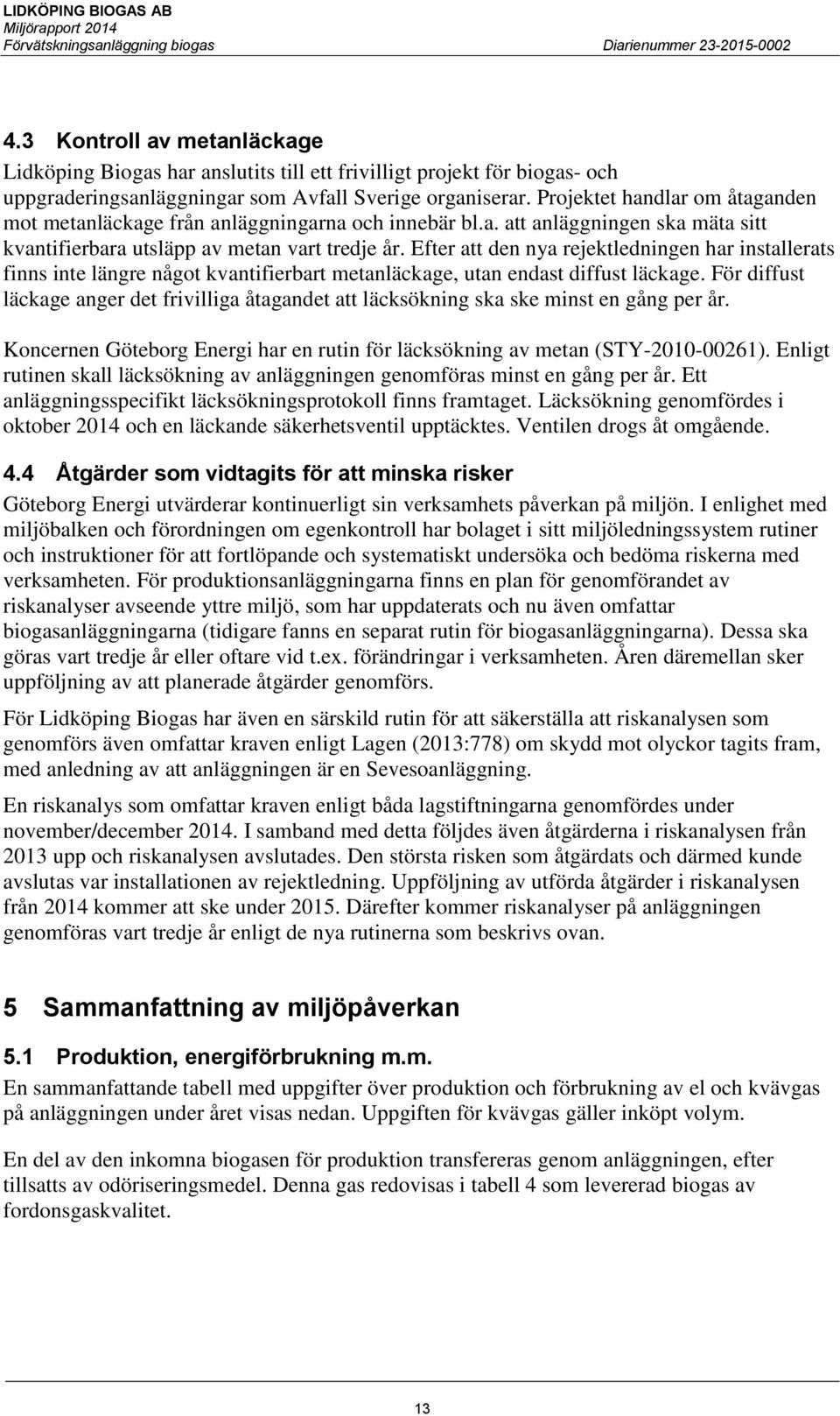 Efter att den nya rejektledningen har installerats finns inte längre något kvantifierbart metanläckage, utan endast diffust läckage.