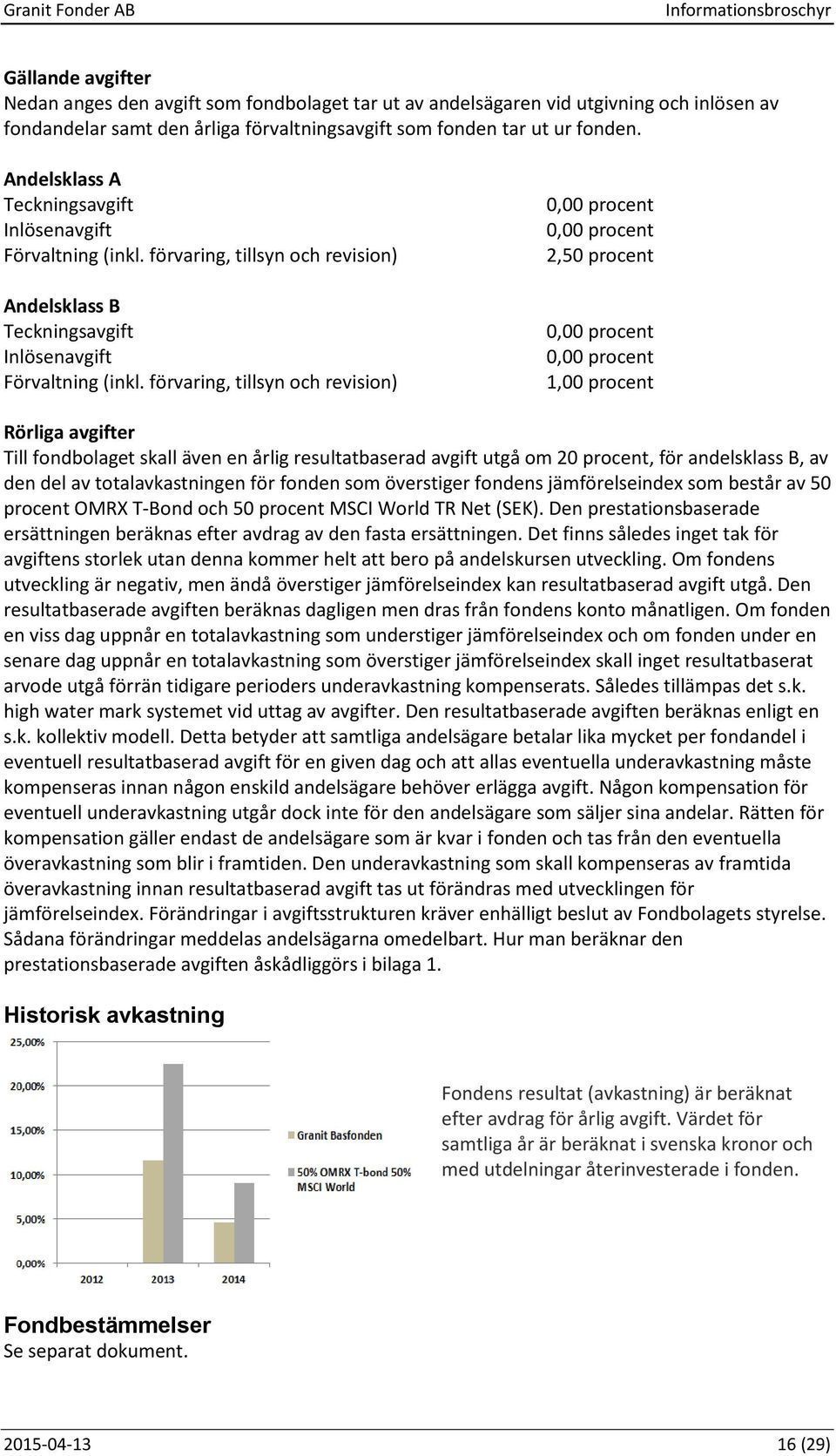 B, av den del av totalavkastningen för fonden som överstiger fondens jämförelseindex som består av 50 procent OMRX T-Bond och 50 procent MSCI World TR Net (SEK).