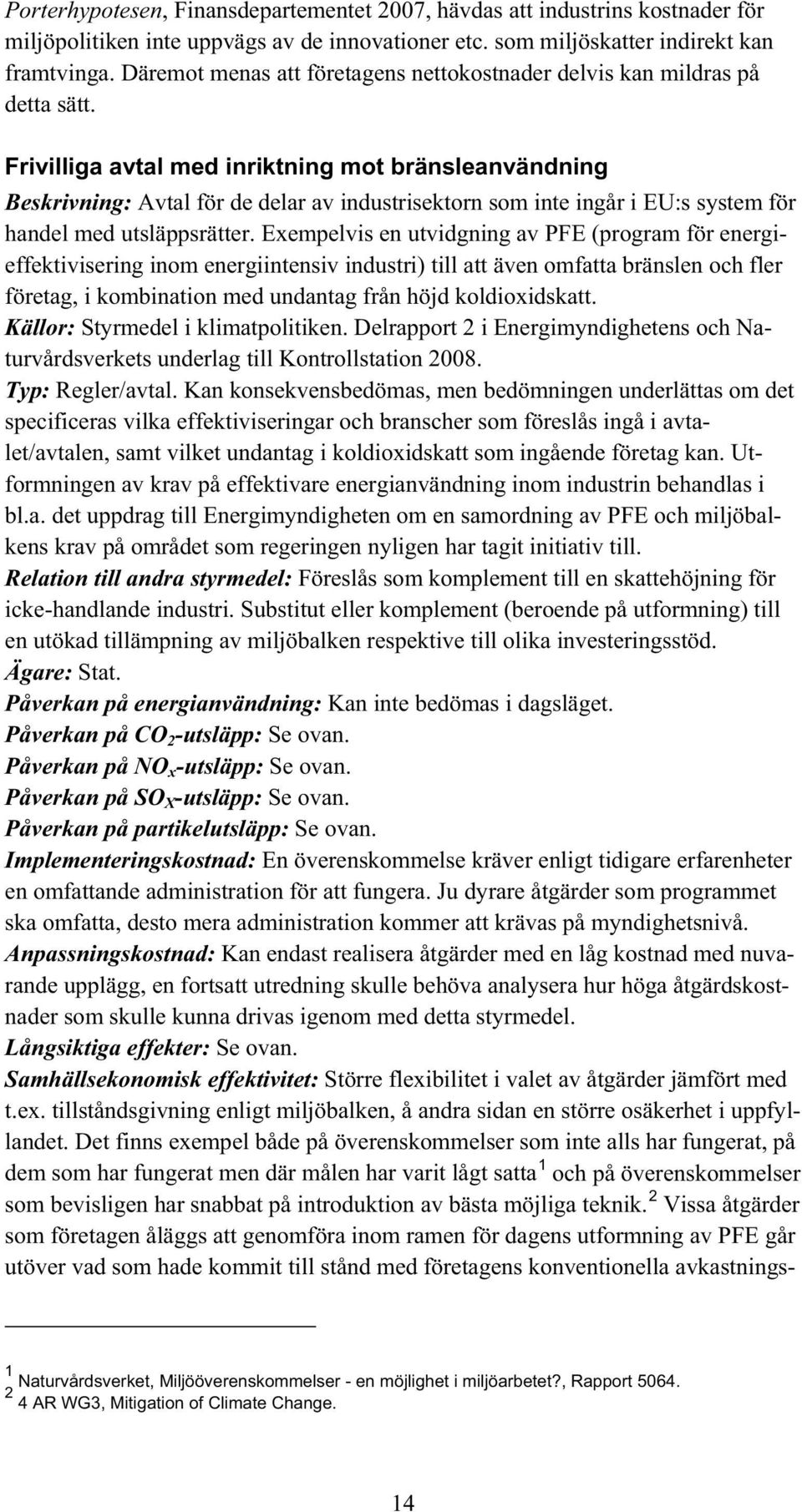 Frivilliga avtal med inriktning mot bränsleanvändning Beskrivning: Avtal för de delar av industrisektorn som inte ingår i EU:s system för handel med utsläppsrätter.