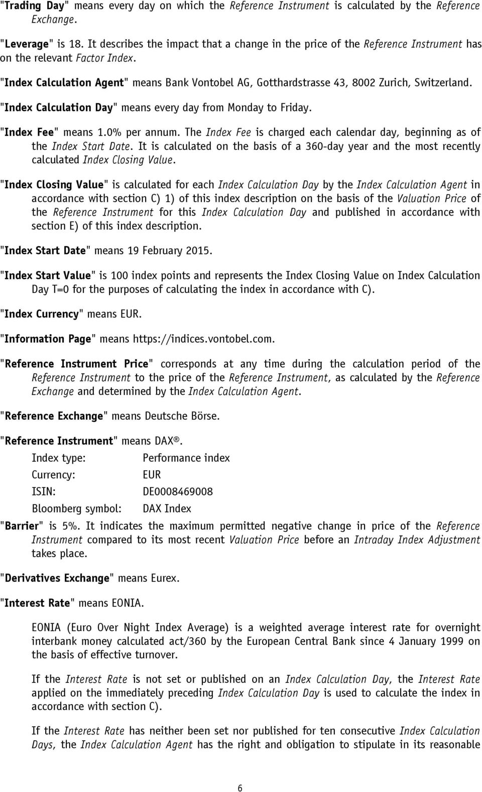 "Index Calculation Agent" means Bank Vontobel AG, Gotthardstrasse 43, 8002 Zurich, Switzerland. "Index Calculation Day" means every day from Monday to Friday. "Index Fee" means 1.0% per annum.