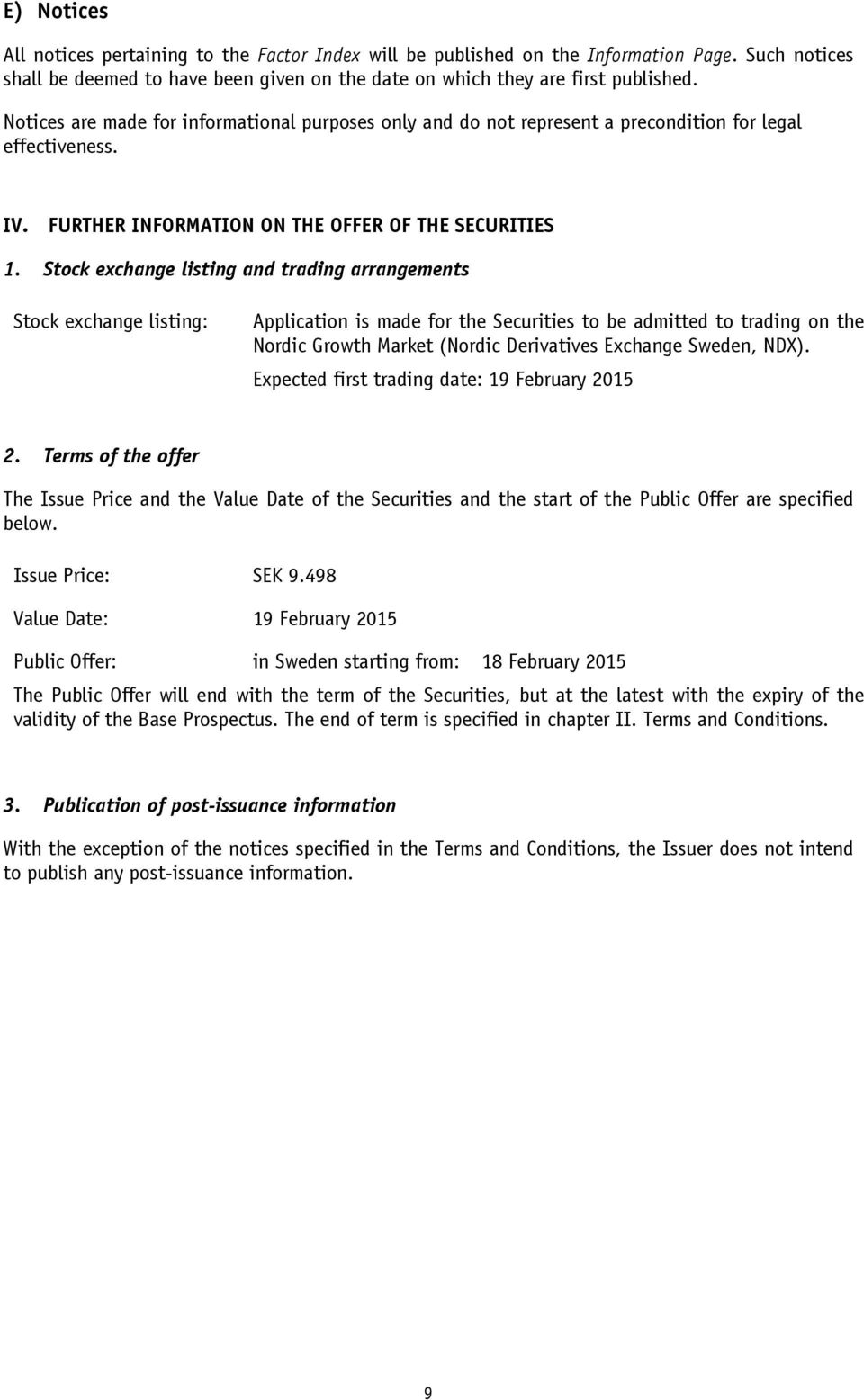 Stock exchange listing and trading arrangements Stock exchange listing: Application is made for the Securities to be admitted to trading on the Nordic Growth Market (Nordic Derivatives Exchange