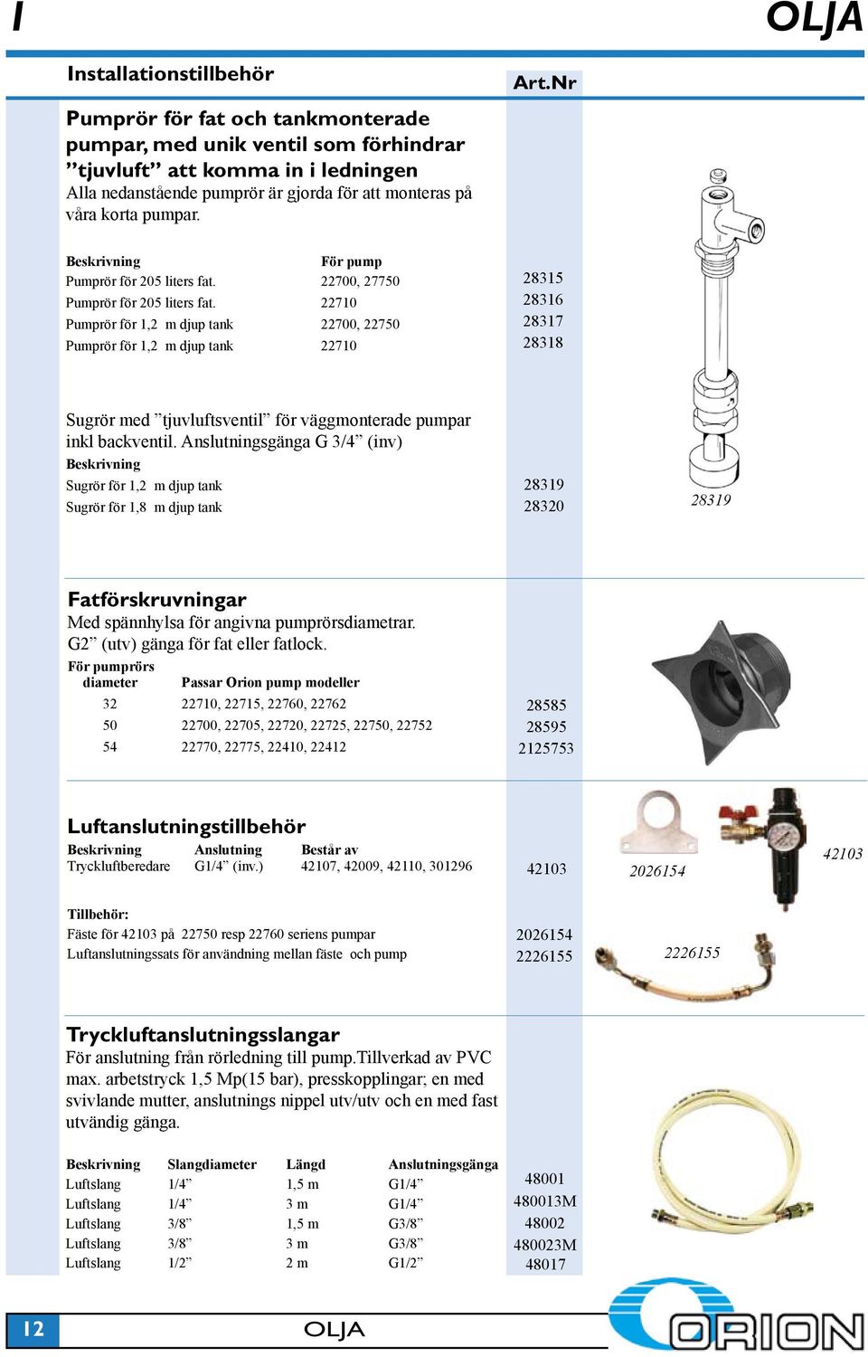 22710 Pumprör för 1,2 m djup tank 22700, 22750 Pumprör för 1,2 m djup tank 22710 28315 28316 28317 28318 Sugrör med tjuvluftsventil för väggmonterade pumpar inkl backventil.