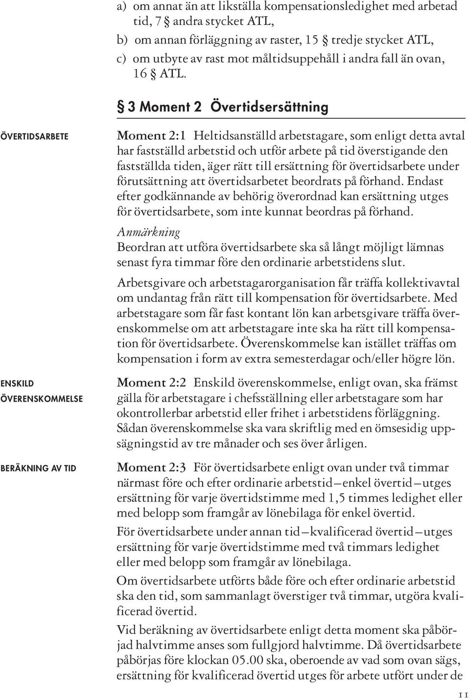 3 Moment 2 Övertidsersättning ÖVERTIDSARBETE ENSKILD ÖVERENSKOMMELSE BERÄKNING AV TID Moment 2:1 Heltidsanställd arbetstagare, som enligt detta avtal har fastställd arbetstid och utför arbete på tid