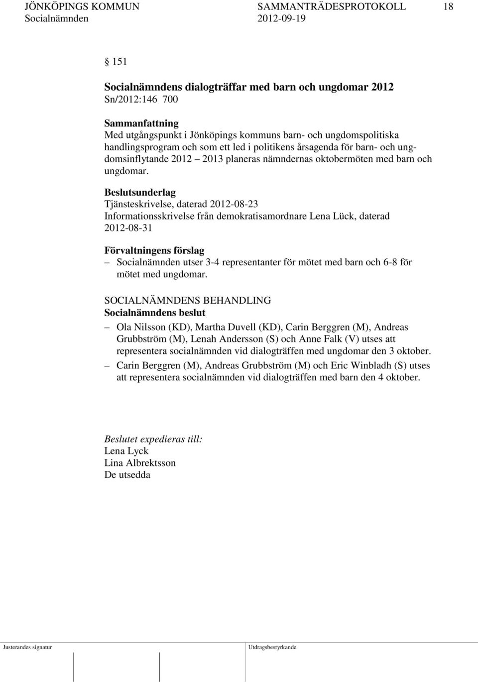 Beslutsunderlag Tjänsteskrivelse, daterad 2012-08-23 Informationsskrivelse från demokratisamordnare Lena Lück, daterad 2012-08-31 Förvaltningens förslag Socialnämnden utser 3-4 representanter för