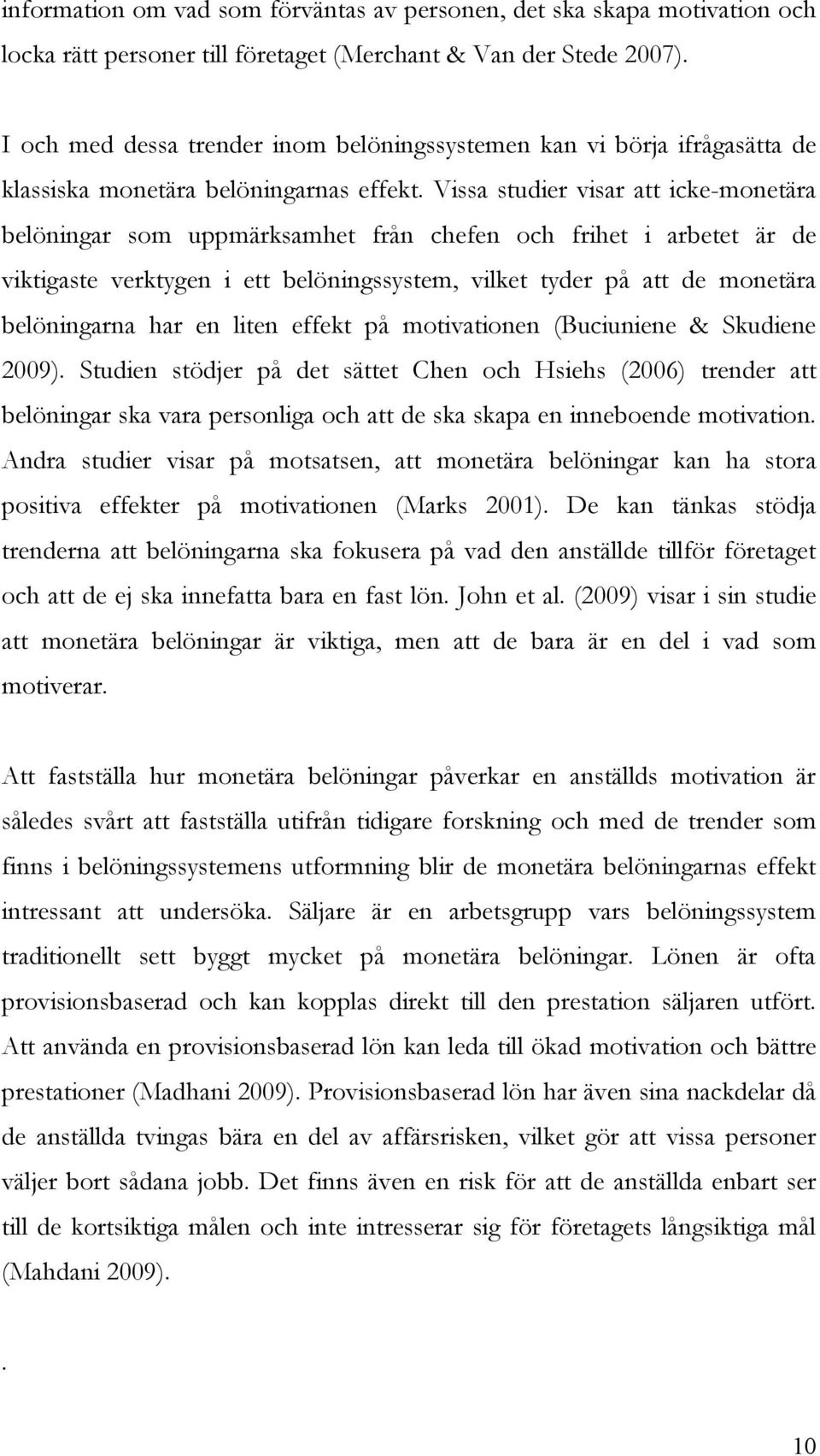 Vissa studier visar att icke-monetära belöningar som uppmärksamhet från chefen och frihet i arbetet är de viktigaste verktygen i ett belöningssystem, vilket tyder på att de monetära belöningarna har