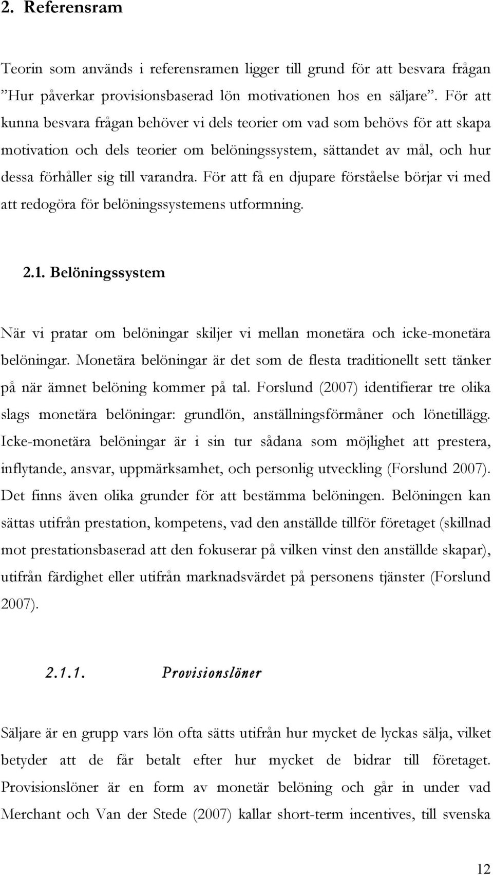 För att få en djupare förståelse börjar vi med att redogöra för belöningssystemens utformning. 2.1. Belöningssystem När vi pratar om belöningar skiljer vi mellan monetära och icke-monetära belöningar.